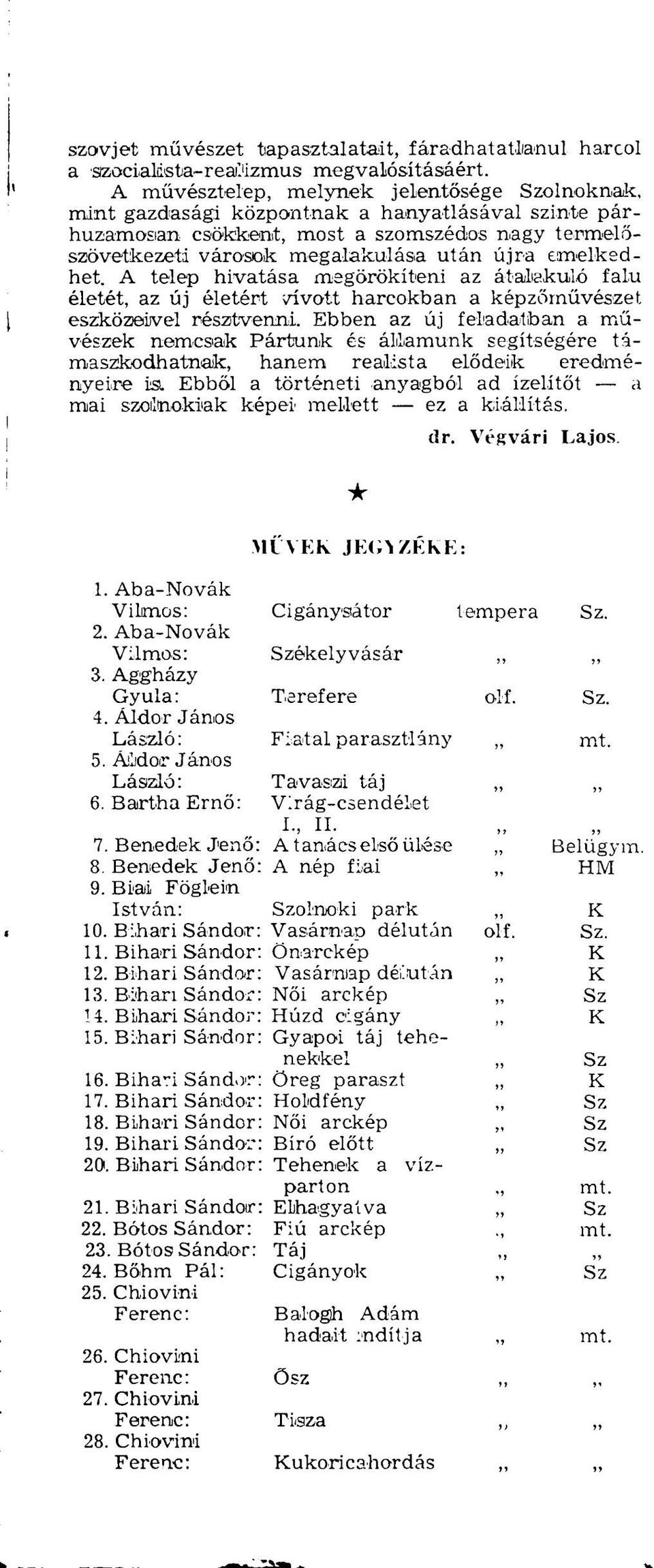 emelkedhet. A telep hivatása megörökíteni az átalakuló falu életét, az új életért vívott harcokban a képzőművészet eszközeivel résztvenni.