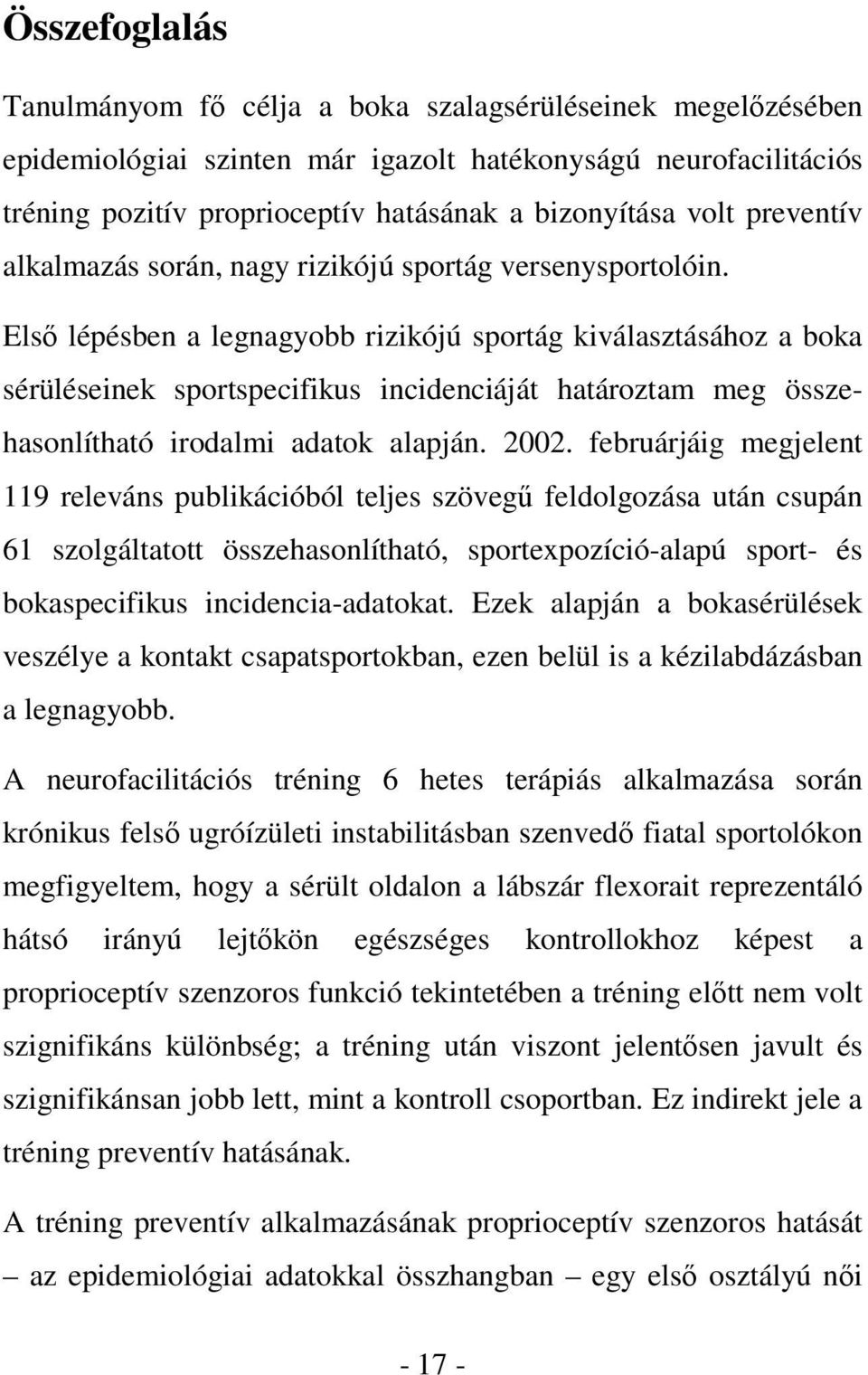 Első lépésben a legnagyobb rizikójú sportág kiválasztásához a boka sérüléseinek sportspecifikus incidenciáját határoztam meg összehasonlítható irodalmi adatok alapján. 2002.