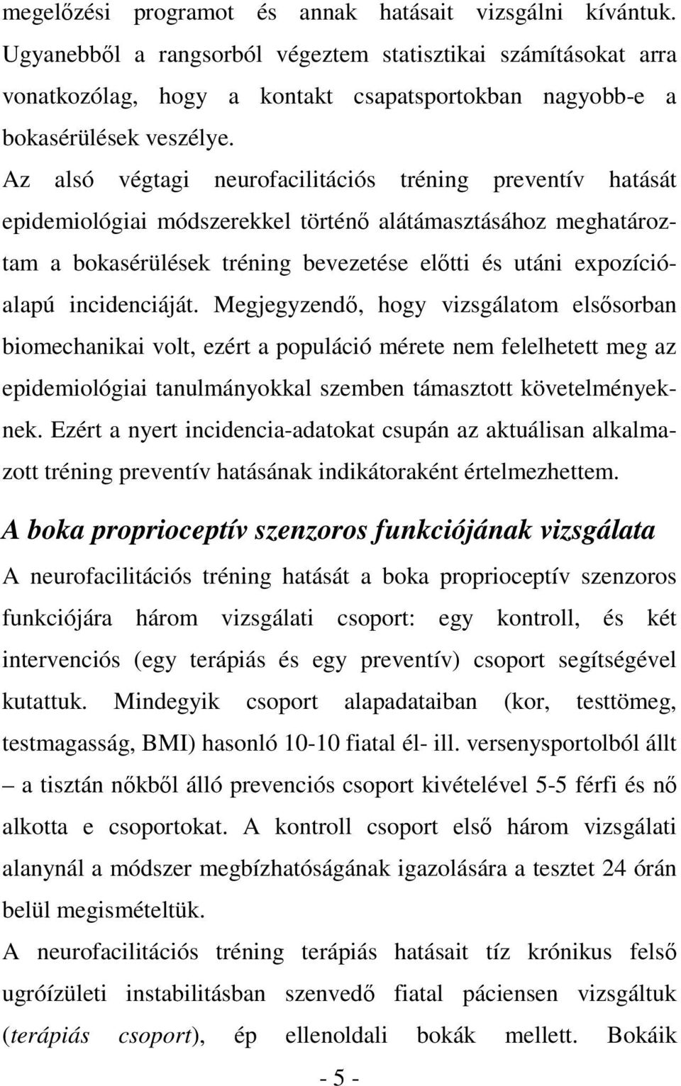 Az alsó végtagi neurofacilitációs tréning preventív hatását epidemiológiai módszerekkel történő alátámasztásához meghatároztam a bokasérülések tréning bevezetése előtti és utáni expozícióalapú