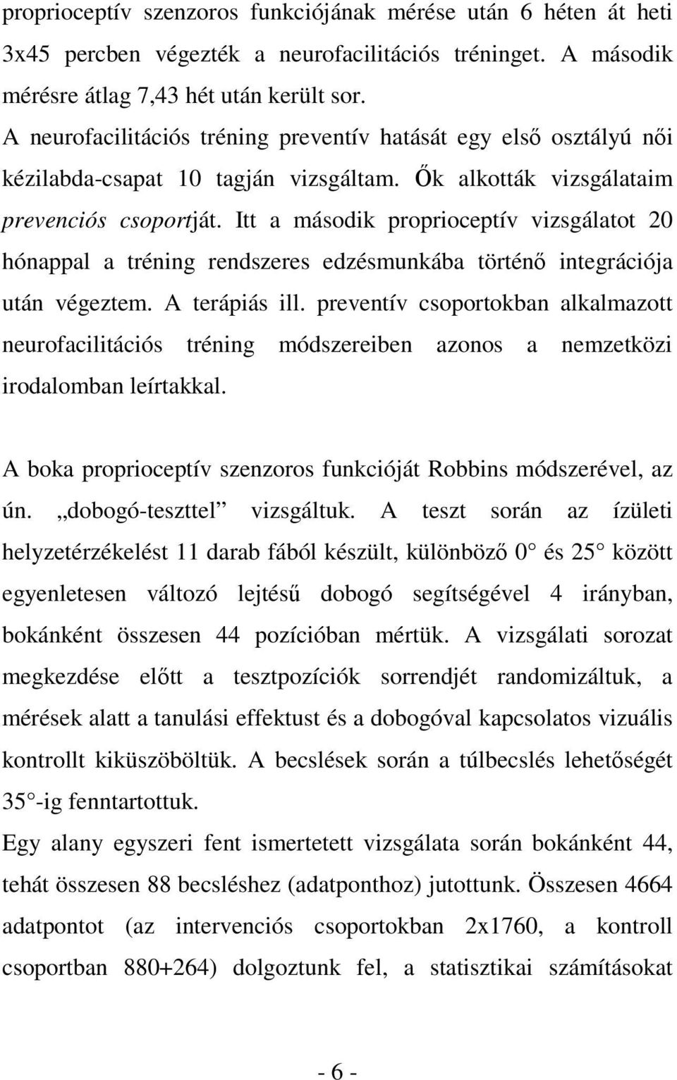 Itt a második proprioceptív vizsgálatot 20 hónappal a tréning rendszeres edzésmunkába történő integrációja után végeztem. A terápiás ill.