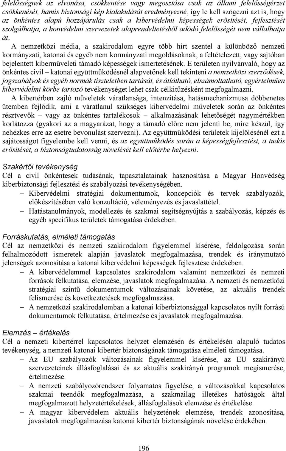 A nemzetközi média, a szakirodalom egyre több hírt szentel a különböző nemzeti kormányzati, katonai és egyéb nem kormányzati megoldásoknak, a feltételezett, vagy sajtóban bejelentett kiberműveleti