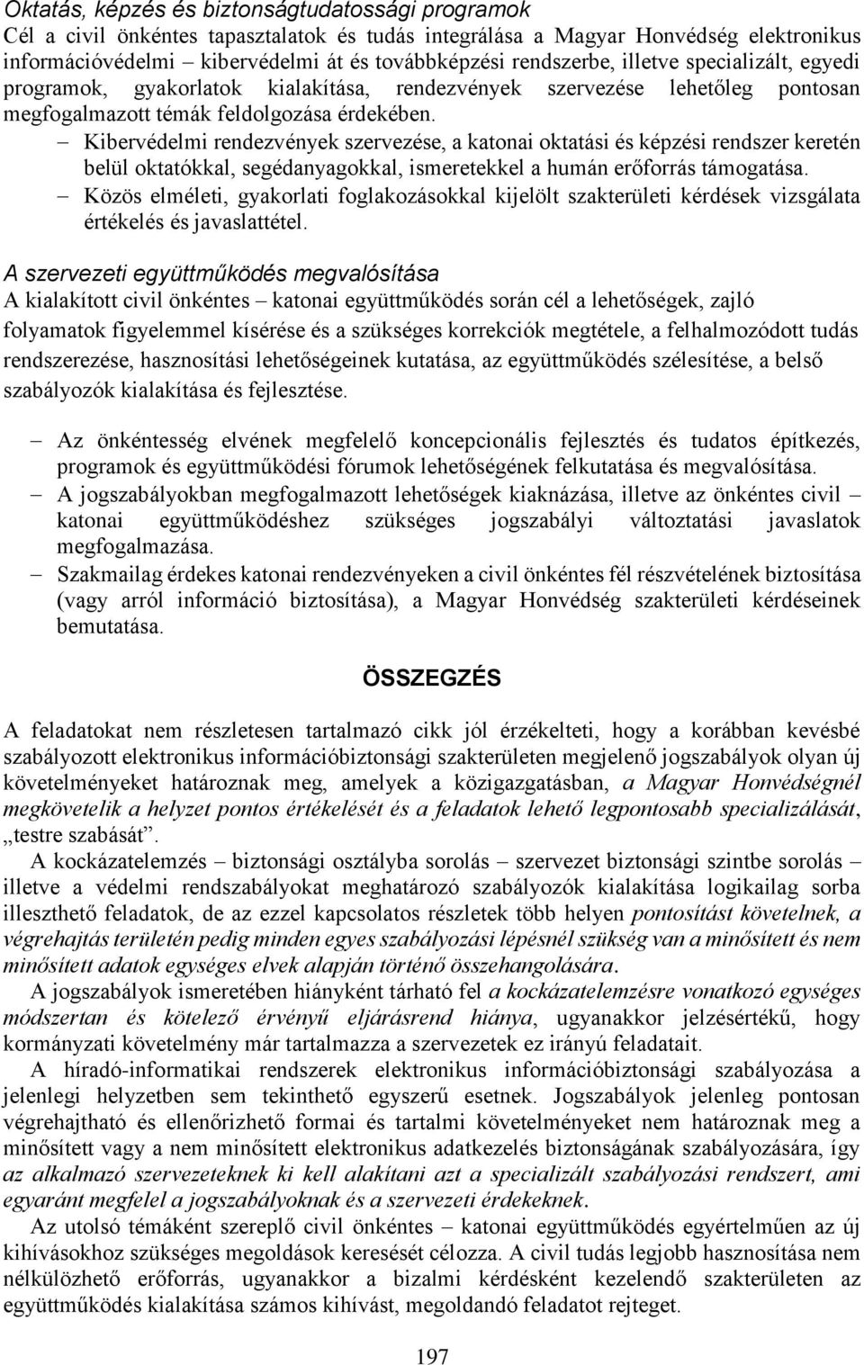 Kibervédelmi rendezvények szervezése, a katonai oktatási és képzési rendszer keretén belül oktatókkal, segédanyagokkal, ismeretekkel a humán erőforrás támogatása.