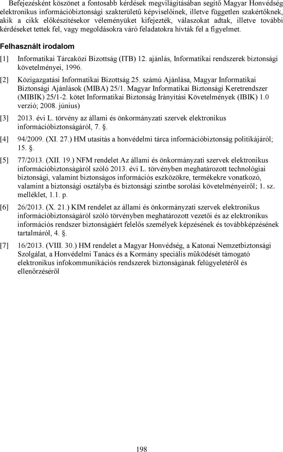 Felhasznált irodalom [1] Informatikai Tárcaközi Bizottság (ITB) 12. ajánlás, Informatikai rendszerek biztonsági követelményei, 1996. [2] Közigazgatási Informatikai Bizottság 25.