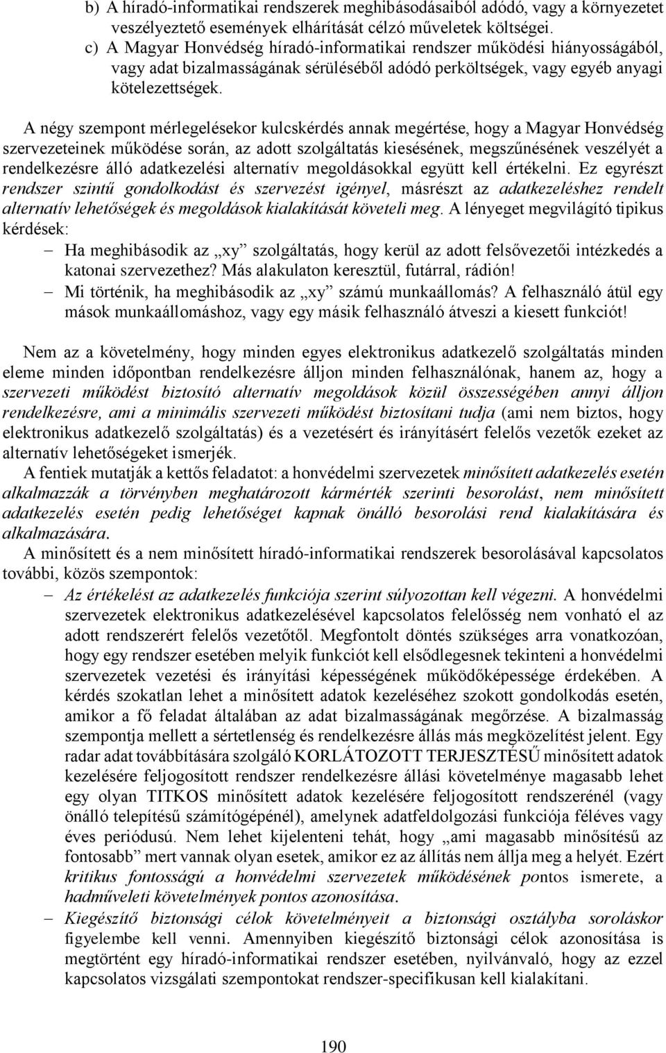 A négy szempont mérlegelésekor kulcskérdés annak megértése, hogy a Magyar Honvédség szervezeteinek működése során, az adott szolgáltatás kiesésének, megszűnésének veszélyét a rendelkezésre álló