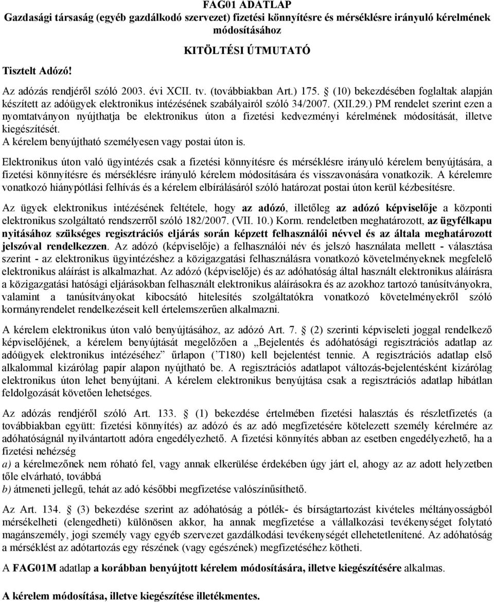 ) PM rendelet szerint ezen a nyomtatványon nyújthatja be elektronikus úton a fizetési kedvezményi kérelmének módosítását, illetve kiegészítését. A kérelem benyújtható személyesen vagy postai úton is.