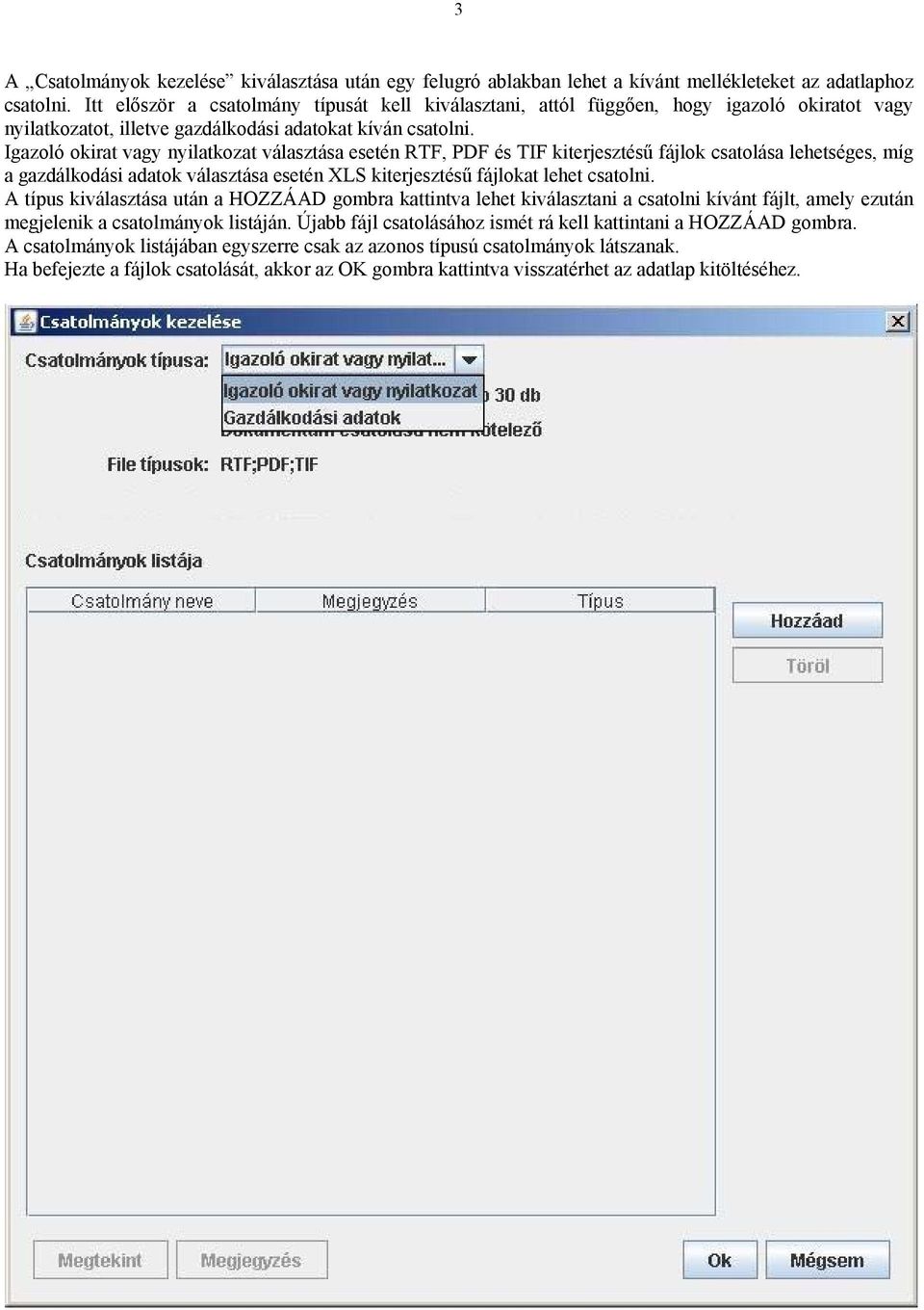 Igazoló okirat vagy nyilatkozat választása esetén RTF, PDF és TIF kiterjesztésű fájlok csatolása lehetséges, míg a gazdálkodási adatok választása esetén XLS kiterjesztésű fájlokat lehet csatolni.