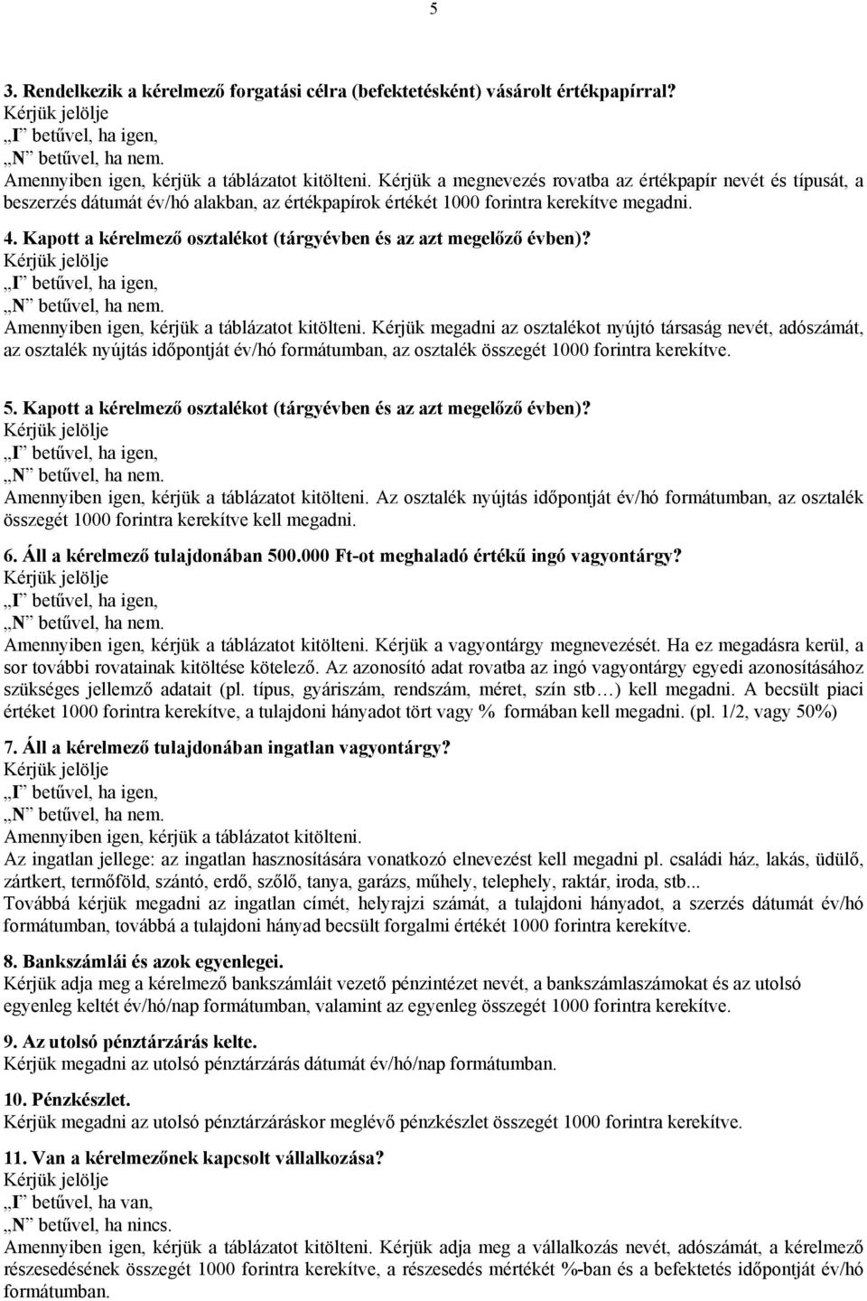 Kapott a kérelmező osztalékot (tárgyévben és az azt megelőző évben)? Amennyiben igen, kérjük a táblázatot kitölteni.