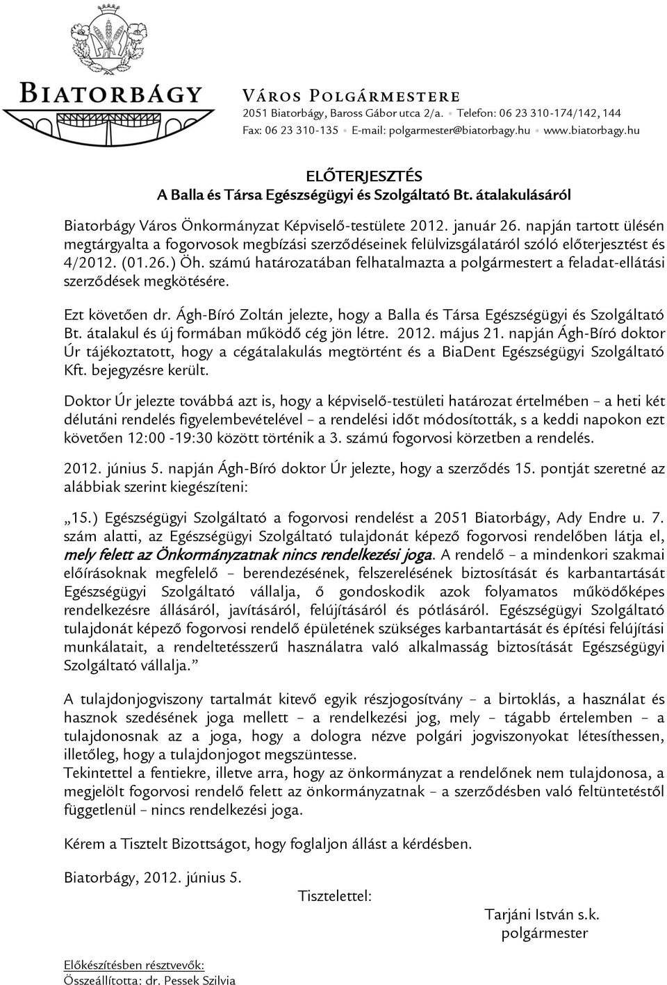 napján tartott ülésén megtárgyalta a fogorvosok megbízási szerződéseinek felülvizsgálatáról szóló előterjesztést és 4/2012. (01.26.) Öh.