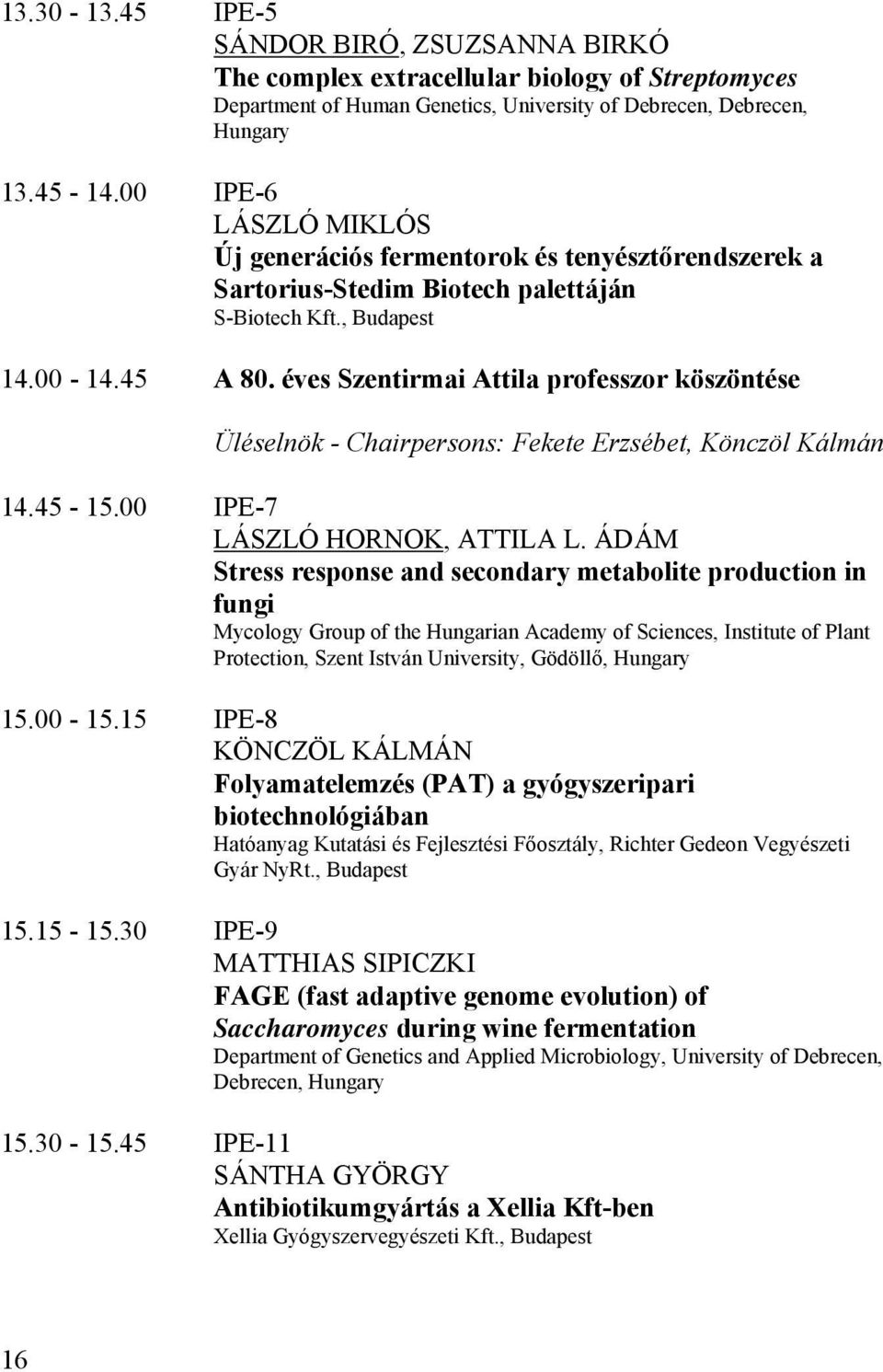 éves Szentirmai Attila professzor köszöntése Üléselnök - Chairpersons: Fekete Erzsébet, Könczöl Kálmán 14.45-15.00 IPE-7 LÁSZLÓ HORNOK, ATTILA L.