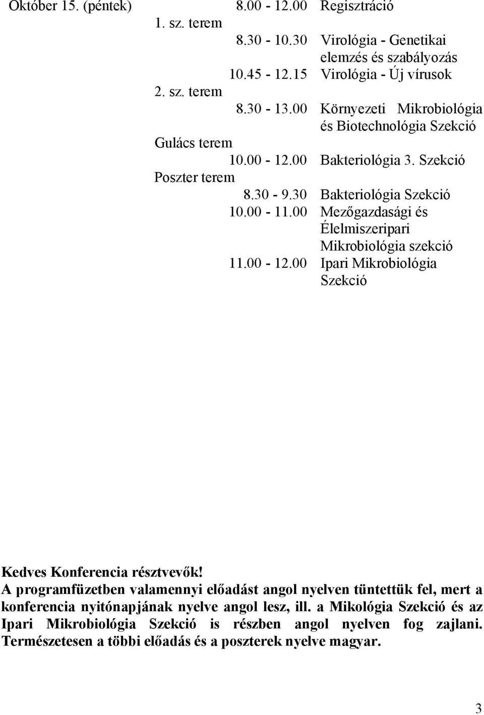 00 Mezőgazdasági és Élelmiszeripari Mikrobiológia szekció 11.00-12.00 Ipari Mikrobiológia Szekció Kedves Konferencia résztvevők!