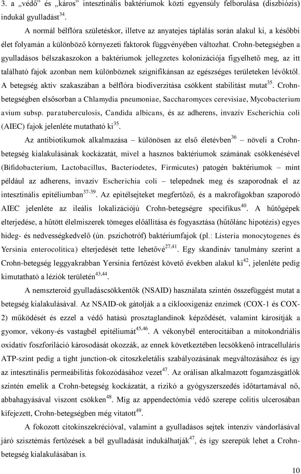 Crohn-betegségben a gyulladásos bélszakaszokon a baktériumok jellegzetes kolonizációja figyelhető meg, az itt található fajok azonban nem különböznek szignifikánsan az egészséges területeken lévőktől.