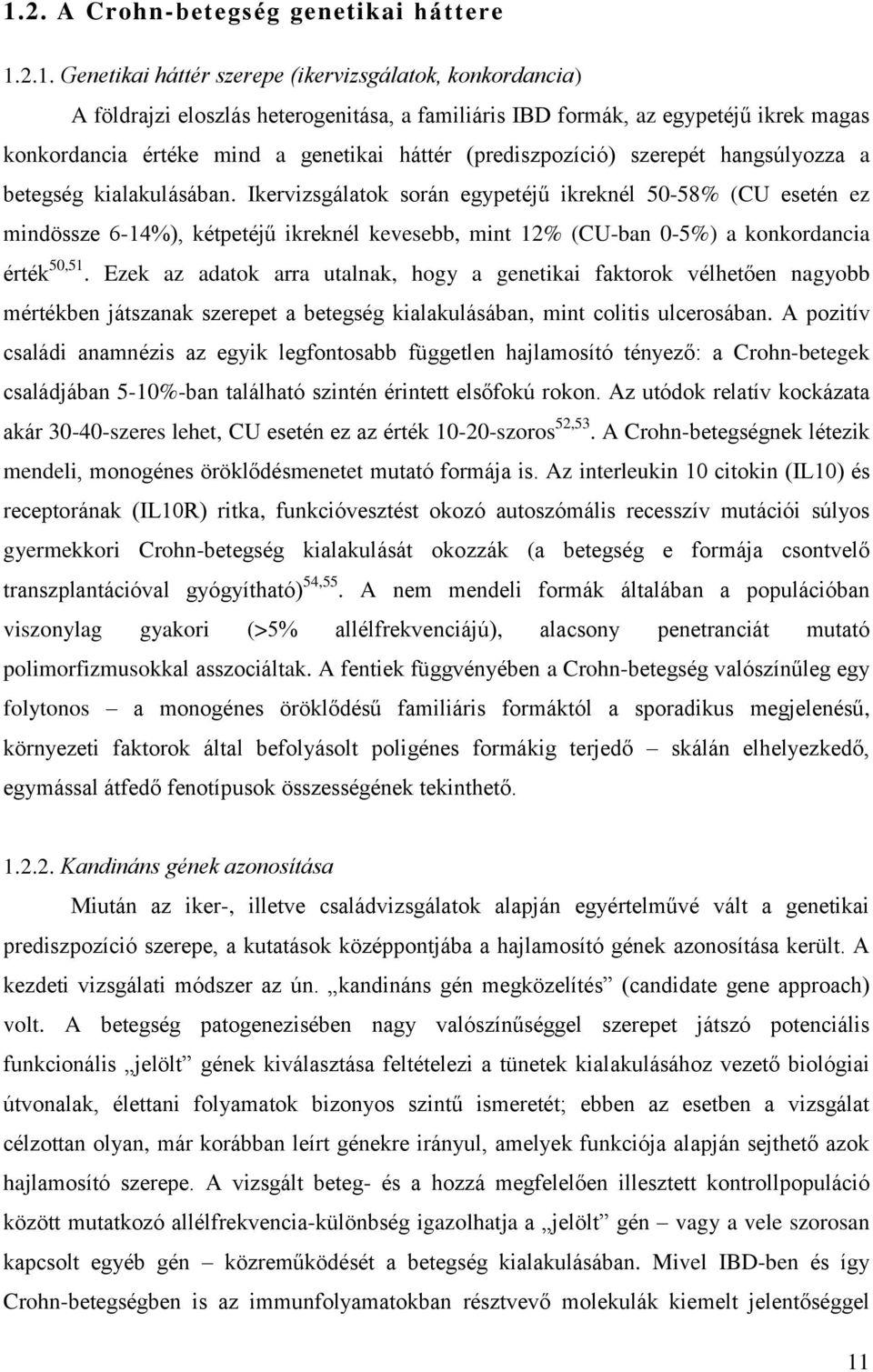 Ikervizsgálatok során egypetéjű ikreknél 50-58% (CU esetén ez mindössze 6-14%), kétpetéjű ikreknél kevesebb, mint 12% (CU-ban 0-5%) a konkordancia érték 50,51.