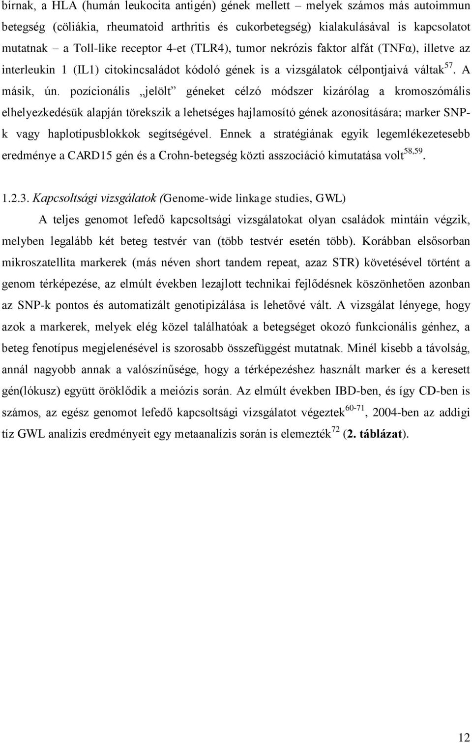pozícionális jelölt géneket célzó módszer kizárólag a kromoszómális elhelyezkedésük alapján törekszik a lehetséges hajlamosító gének azonosítására; marker SNPk vagy haplotípusblokkok segítségével.