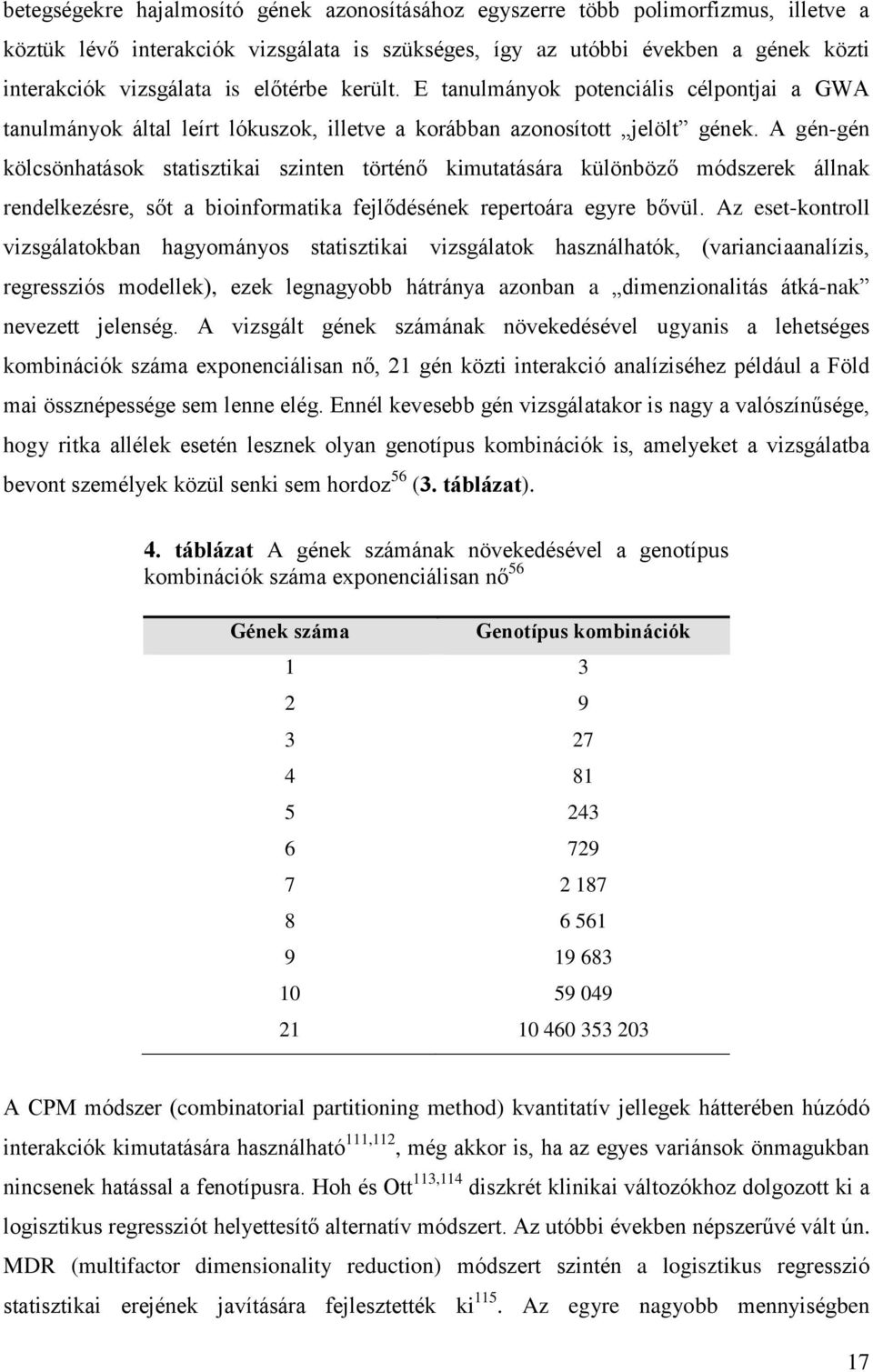 A gén-gén kölcsönhatások statisztikai szinten történő kimutatására különböző módszerek állnak rendelkezésre, sőt a bioinformatika fejlődésének repertoára egyre bővül.