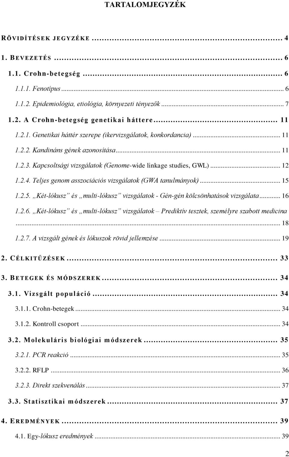 Teljes genom asszociációs vizsgálatok (GWA tanulmányok)... 15 1.2.5. Két-lókusz és multi-lókusz vizsgálatok - Gén-gén kölcsönhatások vizsgálata... 16 