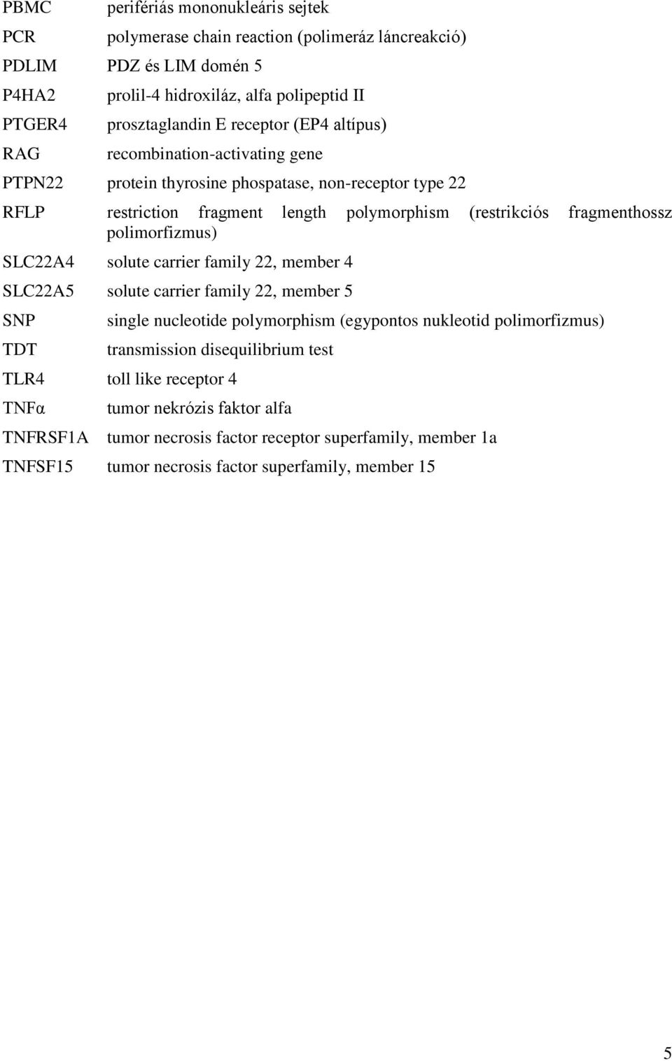 polimorfizmus) SLC22A4 solute carrier family 22, member 4 SLC22A5 solute carrier family 22, member 5 SNP TDT single nucleotide polymorphism (egypontos nukleotid polimorfizmus) transmission