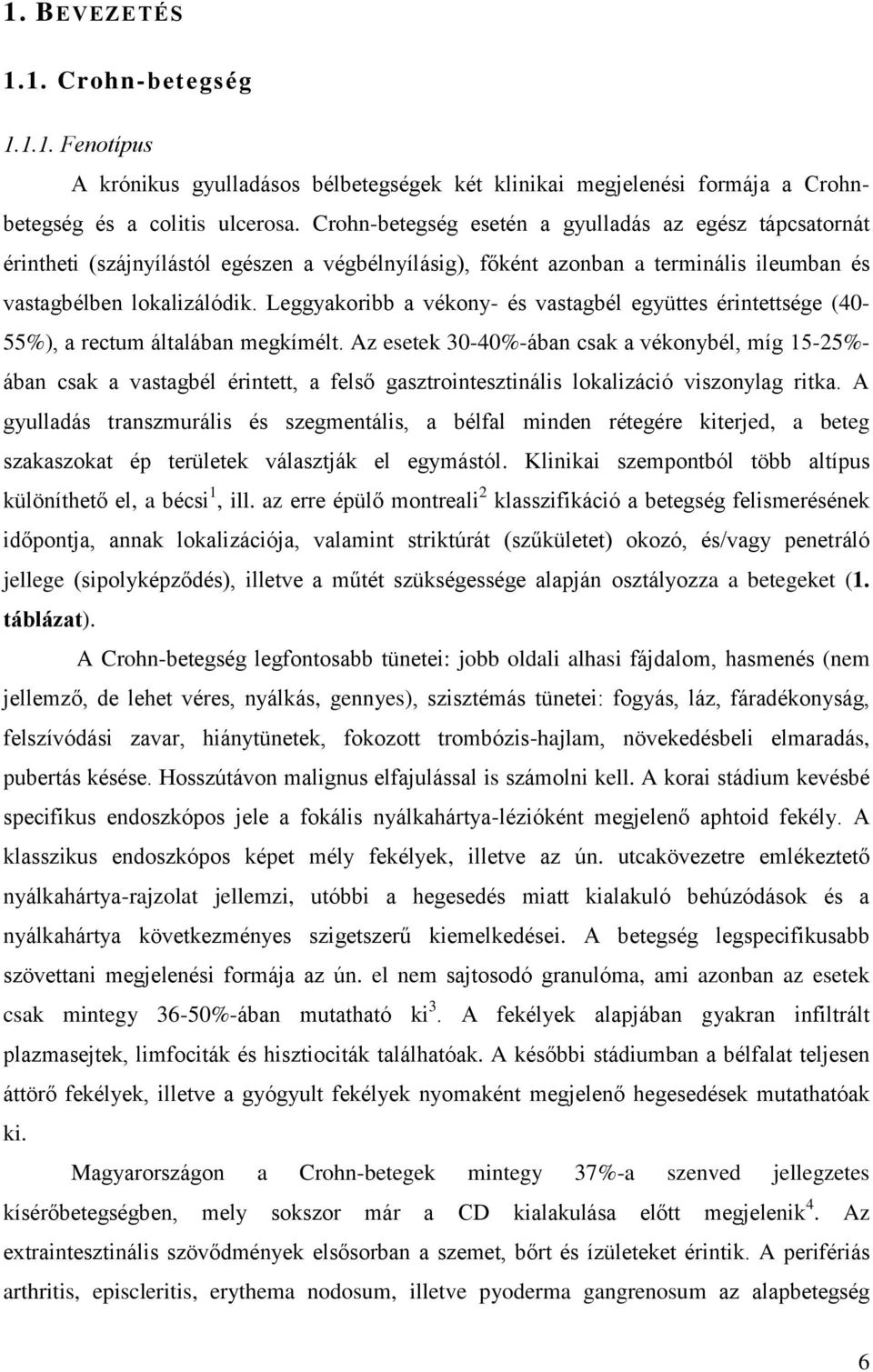 Leggyakoribb a vékony- és vastagbél együttes érintettsége (40-55%), a rectum általában megkímélt.