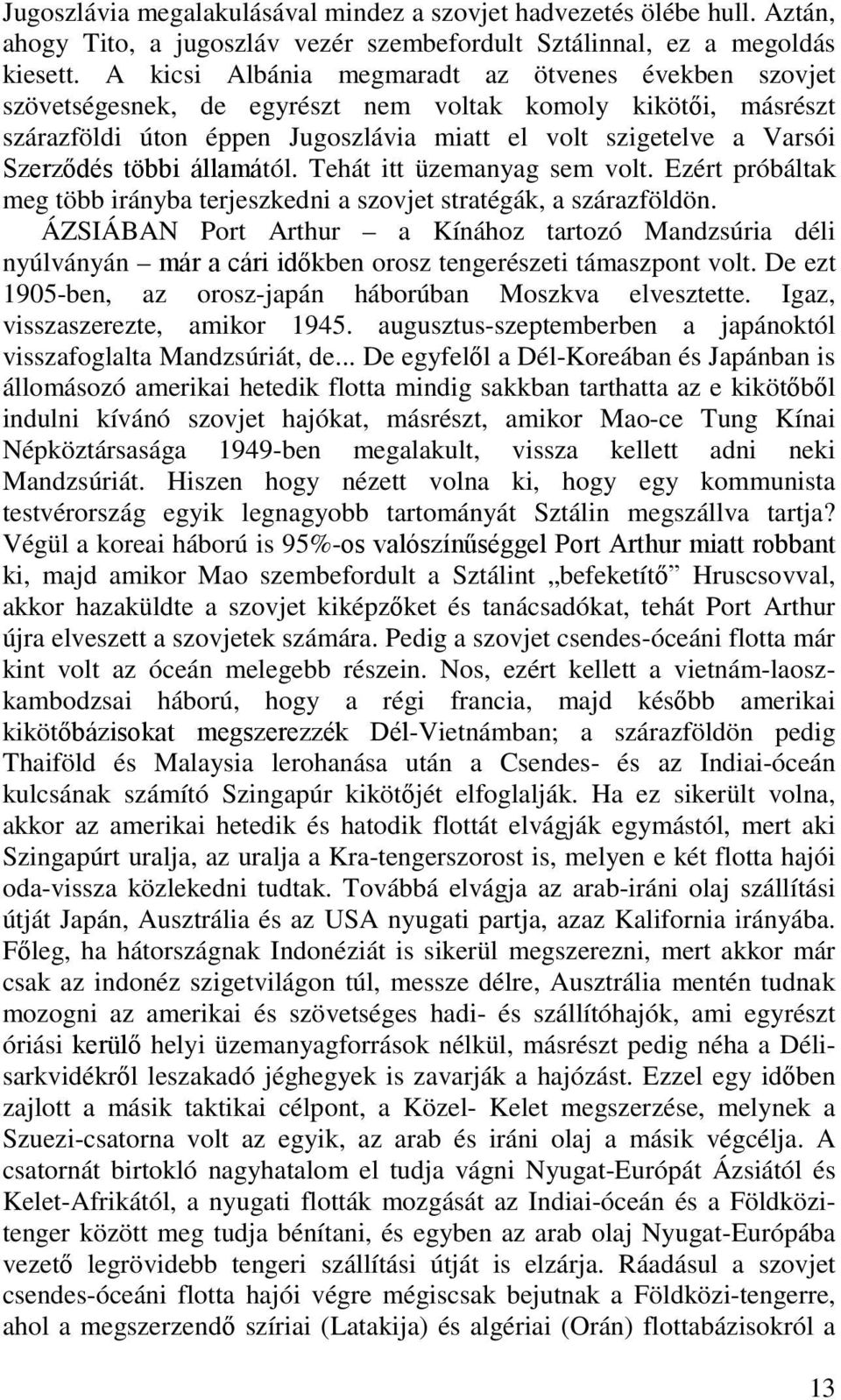 többi államától. Tehát itt üzemanyag sem volt. Ezért próbáltak meg több irányba terjeszkedni a szovjet stratégák, a szárazföldön.