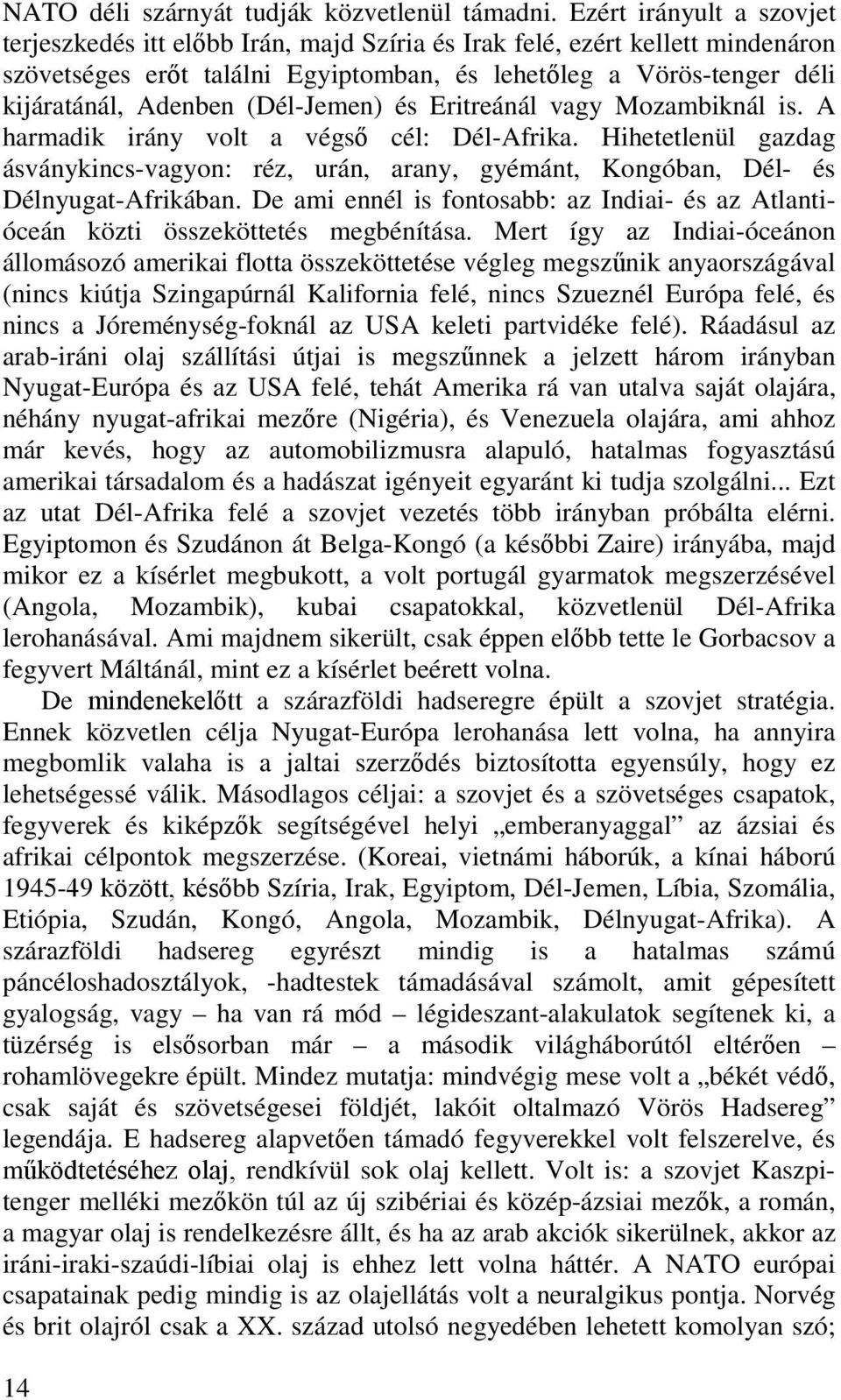 (Dél-Jemen) és Eritreánál vagy Mozambiknál is. A harmadik irány volt a végső cél: Dél-Afrika. Hihetetlenül gazdag ásványkincs-vagyon: réz, urán, arany, gyémánt, Kongóban, Dél- és Délnyugat-Afrikában.