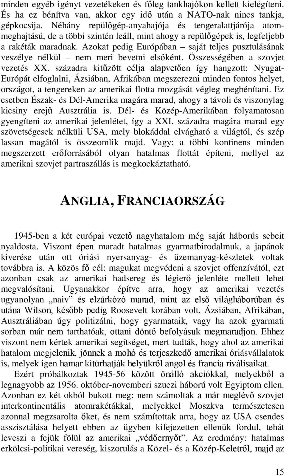 Azokat pedig Európában saját teljes pusztulásának veszélye nélkül nem meri bevetni elsőként. Összességében a szovjet vezetés XX.