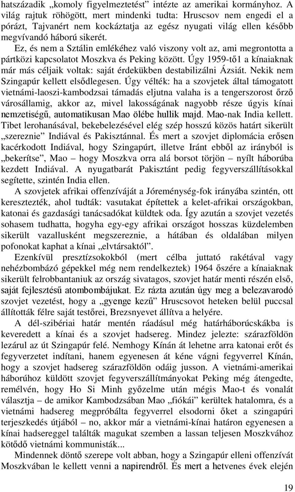 Ez, és nem a Sztálin emlékéhez való viszony volt az, ami megrontotta a pártközi kapcsolatot Moszkva és Peking között.