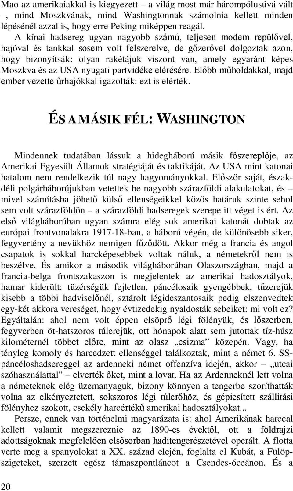 képes Moszkva és az USA nyugati partvidéke elérésére. Előbb műholdakkal, majd ember vezette űrhajókkal igazolták: ezt is elérték.