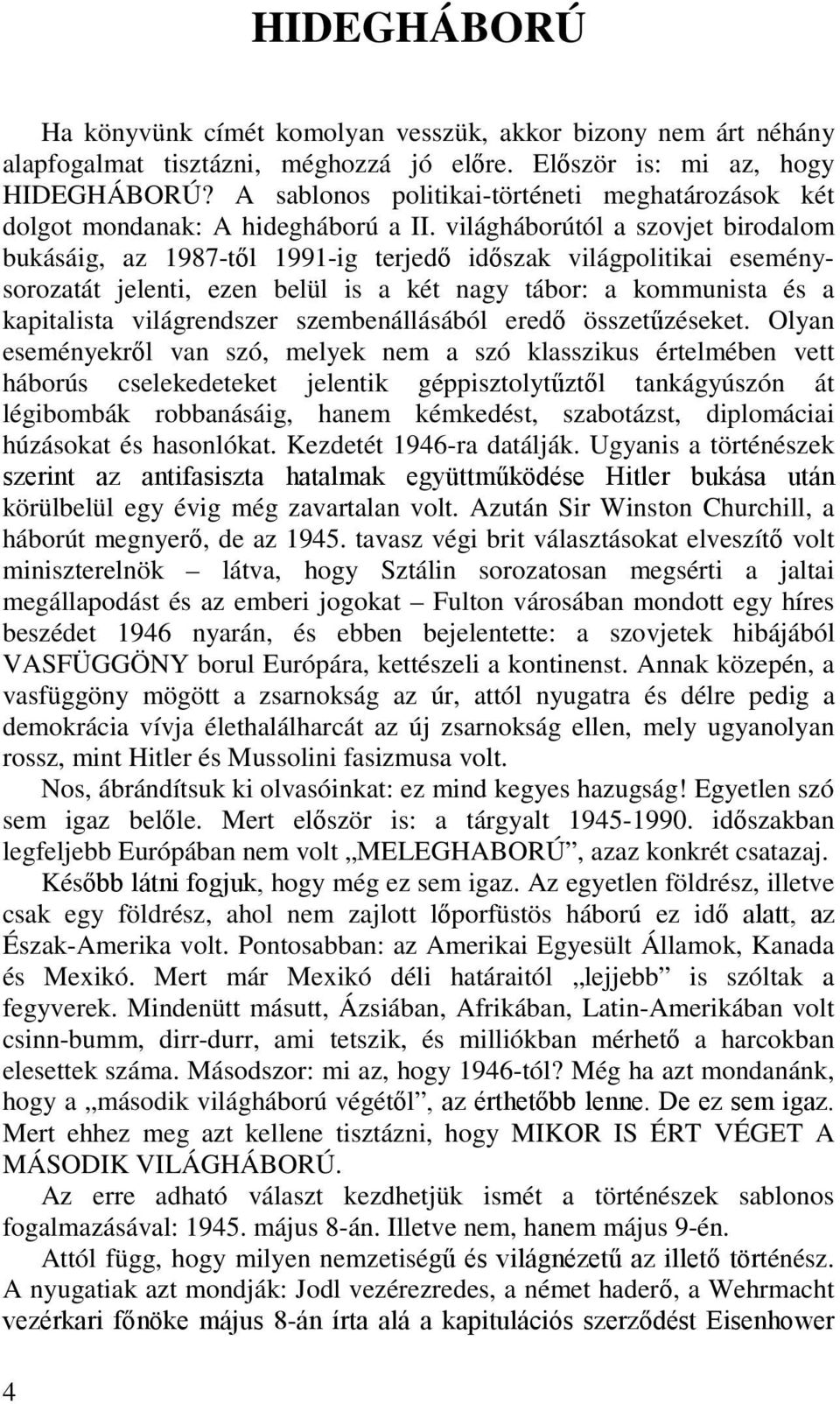 világháborútól a szovjet birodalom bukásáig, az 1987-től 1991-ig terjedő időszak világpolitikai eseménysorozatát jelenti, ezen belül is a két nagy tábor: a kommunista és a kapitalista világrendszer