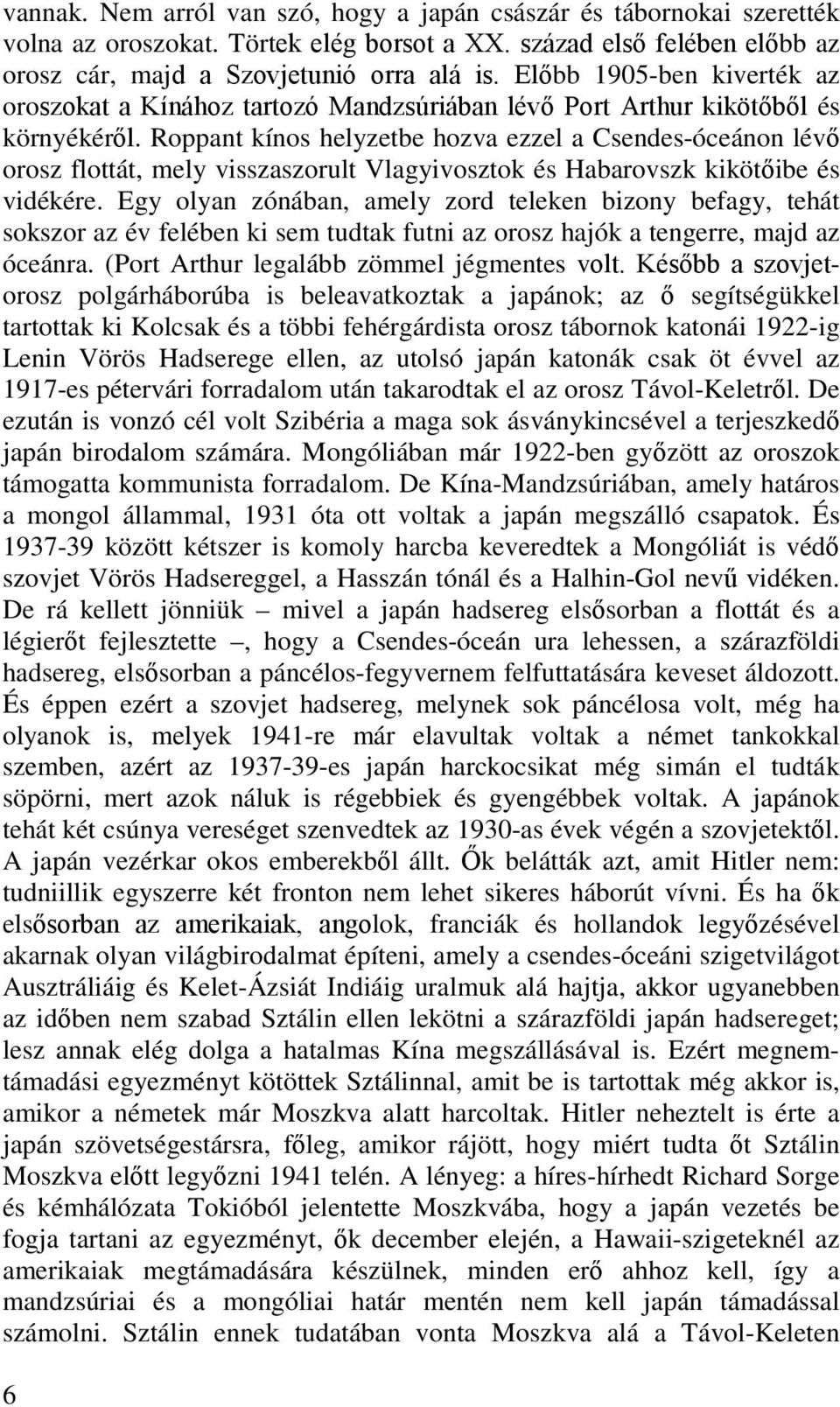 Roppant kínos helyzetbe hozva ezzel a Csendes-óceánon lévő orosz flottát, mely visszaszorult Vlagyivosztok és Habarovszk kikötőibe és vidékére.