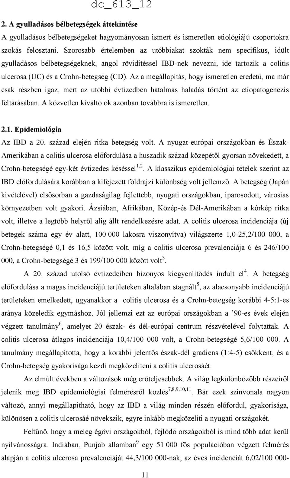 Az a megállapítás, hogy ismeretlen eredetű, ma már csak részben igaz, mert az utóbbi évtizedben hatalmas haladás történt az etiopatogenezis feltárásában.