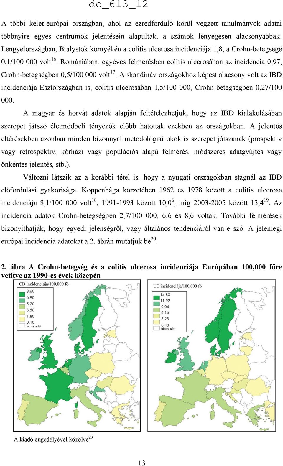 Romániában, egyéves felmérésben colitis ulcerosában az incidencia 0,97, Crohn-betegségben 0,5/100 000 volt 17.