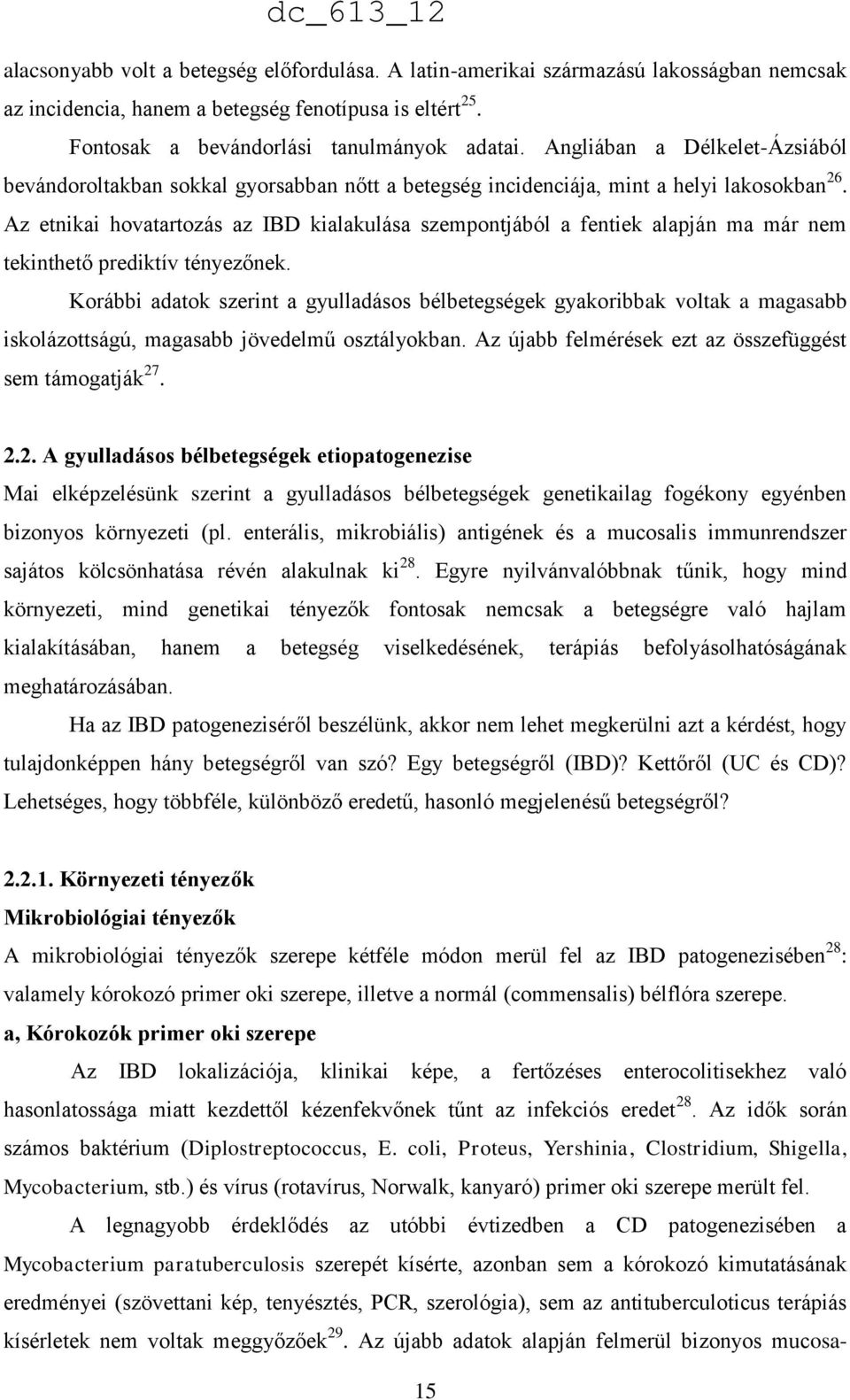 bélflóra szerepe. a, Kórokozók primer oki szerepe Az IBD lokalizációja, klinikai képe, a fertőzéses enterocolitisekhez való hasonlatossága miatt kezdettől kézenfekvőnek tűnt az infekciós eredet 28.