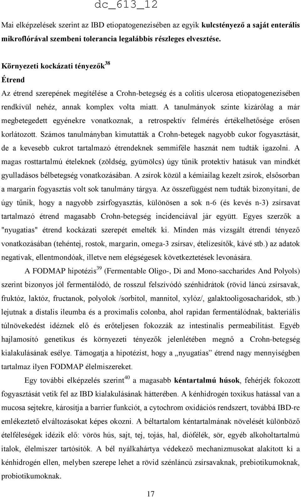 A tanulmányok szinte kizárólag a már megbetegedett egyénekre vonatkoznak, a retrospektív felmérés értékelhetősége erősen korlátozott.