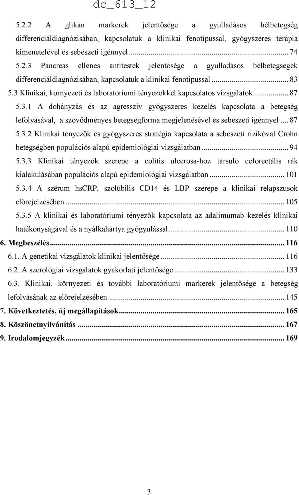 .. 87 5.3.2 Klinikai tényezők és gyógyszeres stratégia kapcsolata a sebészeti rizikóval Crohn betegségben populációs alapú epidemiológiai vizsgálatban... 94 5.3.3 Klinikai tényezők szerepe a colitis ulcerosa-hoz társuló colorectális rák kialakulásában populációs alapú epidemiológiai vizsgálatban.