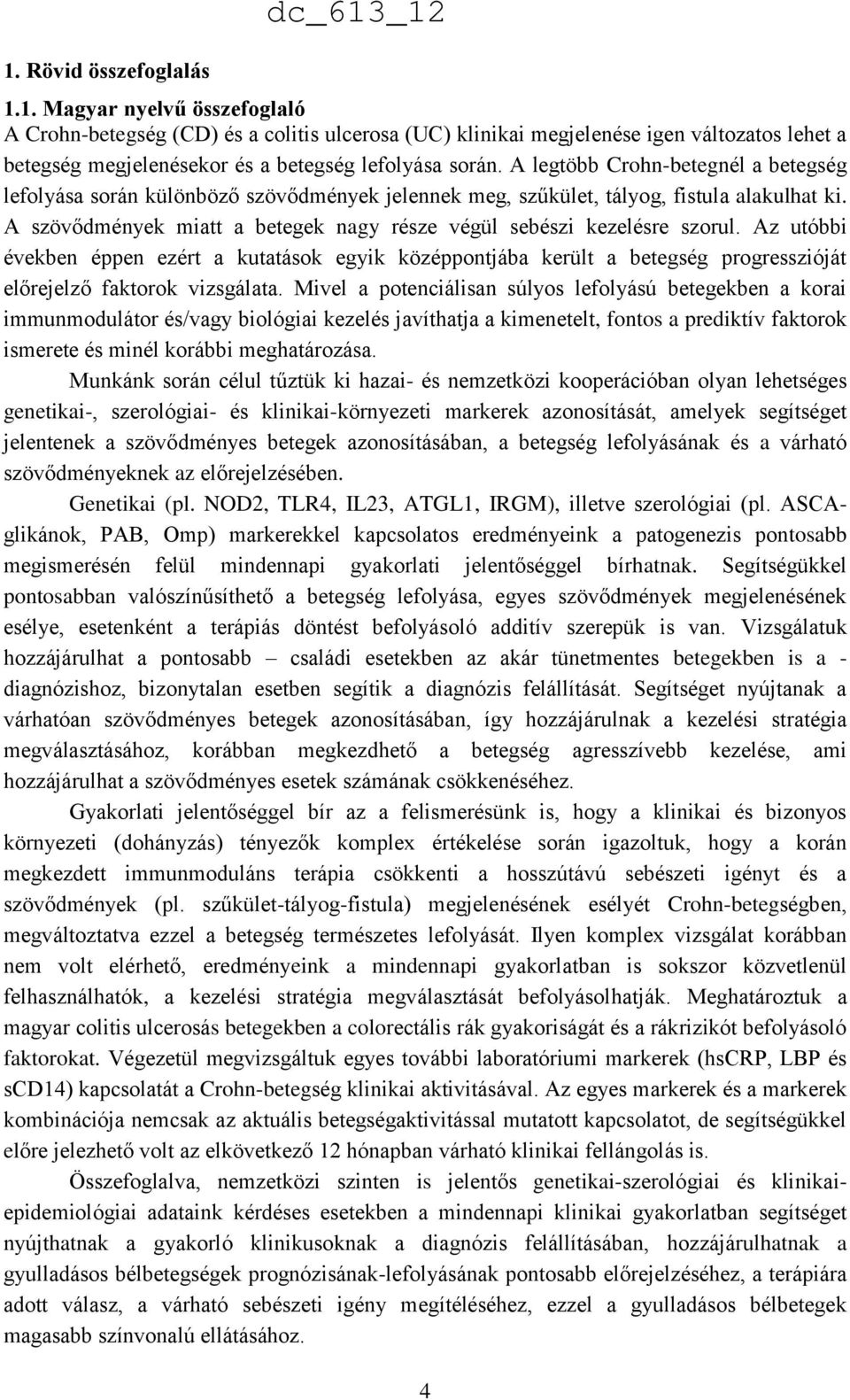 A szövődmények miatt a betegek nagy része végül sebészi kezelésre szorul. Az utóbbi években éppen ezért a kutatások egyik középpontjába került a betegség progresszióját előrejelző faktorok vizsgálata.