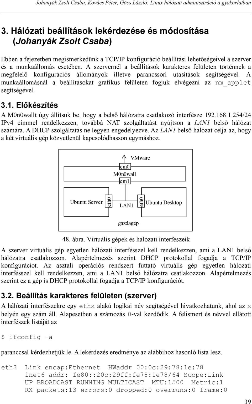 A szervernél a beállítások karakteres felületen történnek a megfelelő konfigurációs állományok illetve parancssori utasítások segítségével.