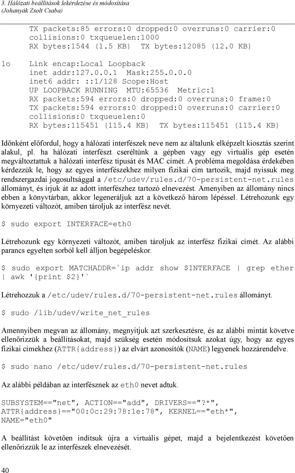 packets:594 errors:0 dropped:0 overruns:0 carrier:0 collisions:0 txqueuelen:0 RX bytes:115451 (115.4 KB) TX bytes:115451 (115.