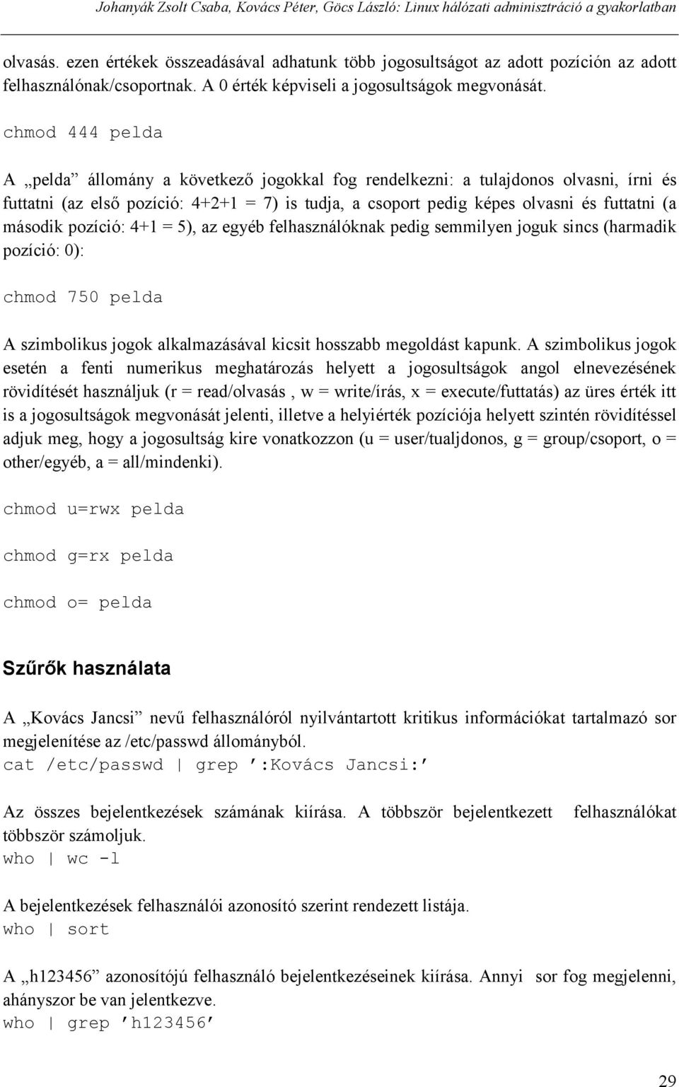 chmod 444 pelda A pelda állomány a következő jogokkal fog rendelkezni: a tulajdonos olvasni, írni és futtatni (az első pozíció: 4+2+1 = 7) is tudja, a csoport pedig képes olvasni és futtatni (a