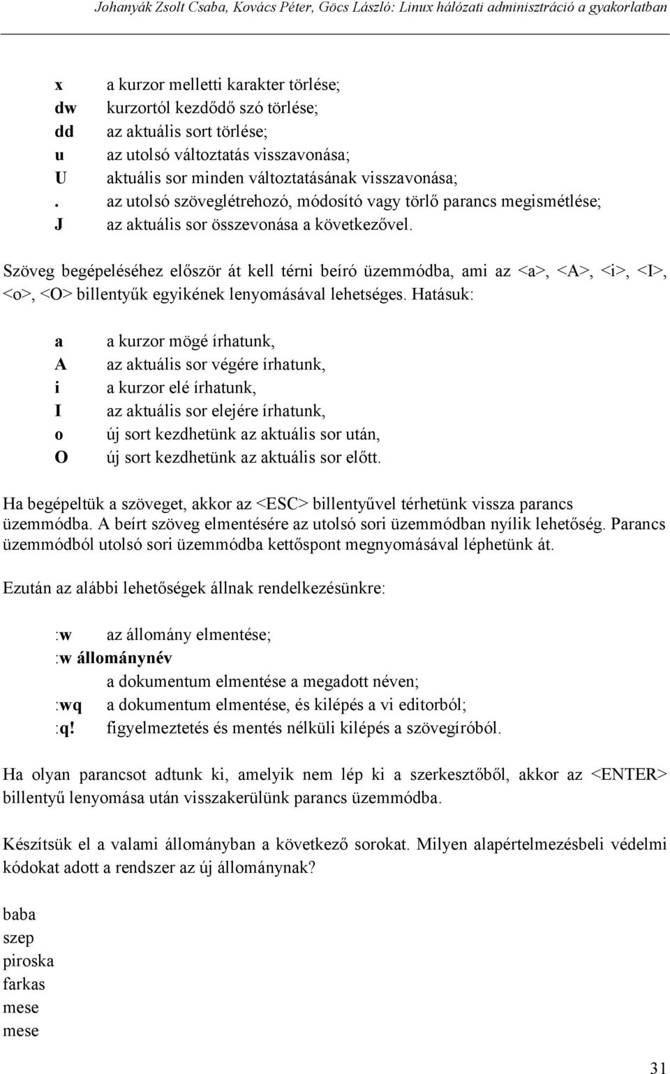 Szöveg begépeléséhez először át kell térni beíró üzemmódba, ami az <a>, <A>, <i>, <I>, <o>, <O> billentyűk egyikének lenyomásával lehetséges.