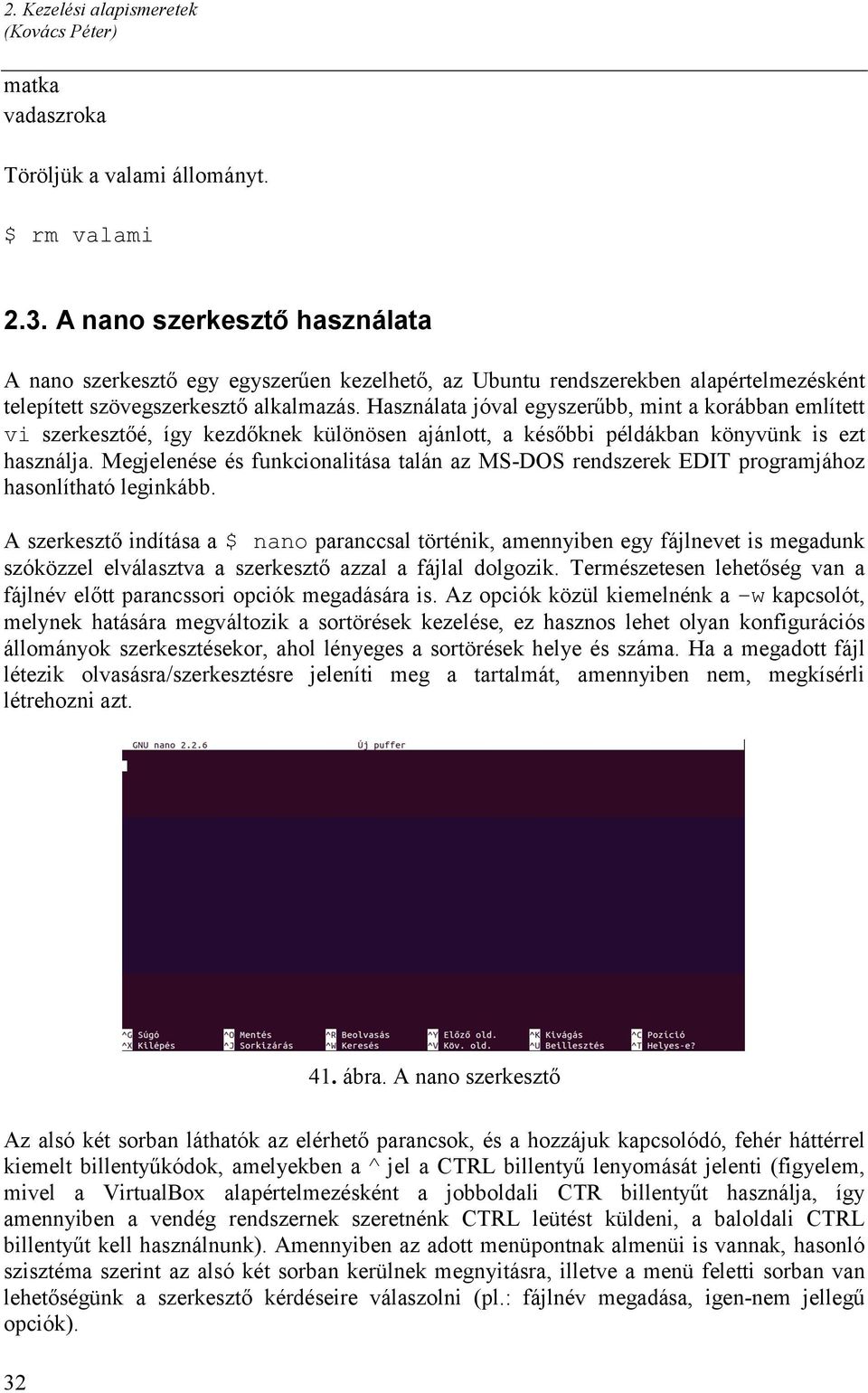 Használata jóval egyszerűbb, mint a korábban említett vi szerkesztőé, így kezdőknek különösen ajánlott, a későbbi példákban könyvünk is ezt használja.