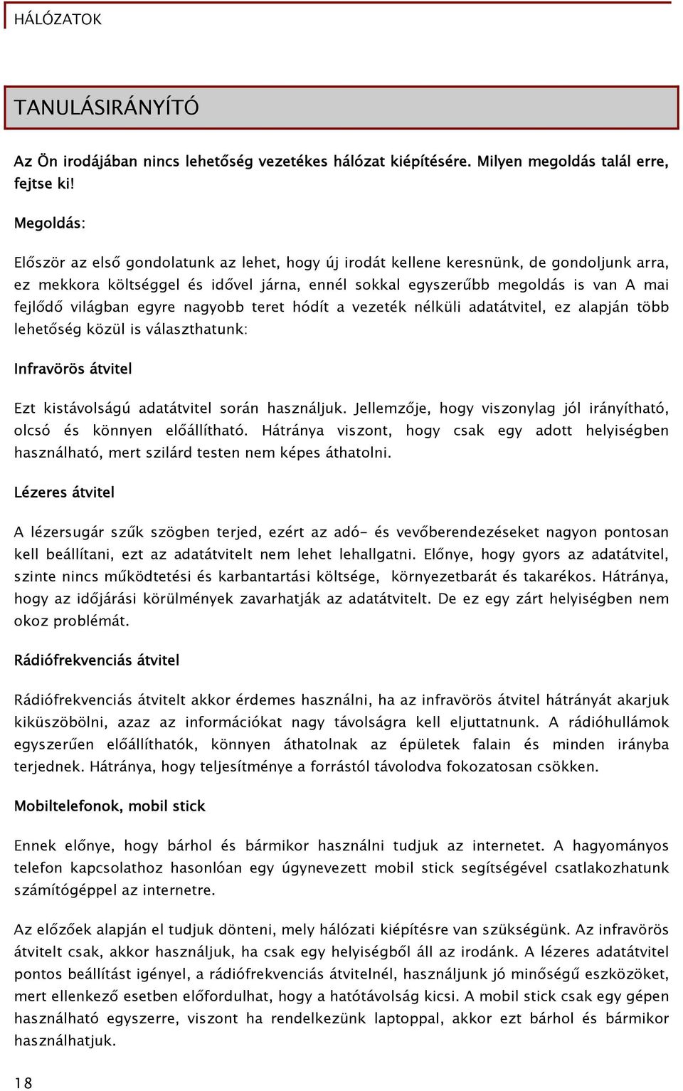 világban egyre nagyobb teret hódít a vezeték nélküli adatátvitel, ez alapján több lehetőség közül is választhatunk: Infravörös átvitel Ezt kistávolságú adatátvitel során használjuk.