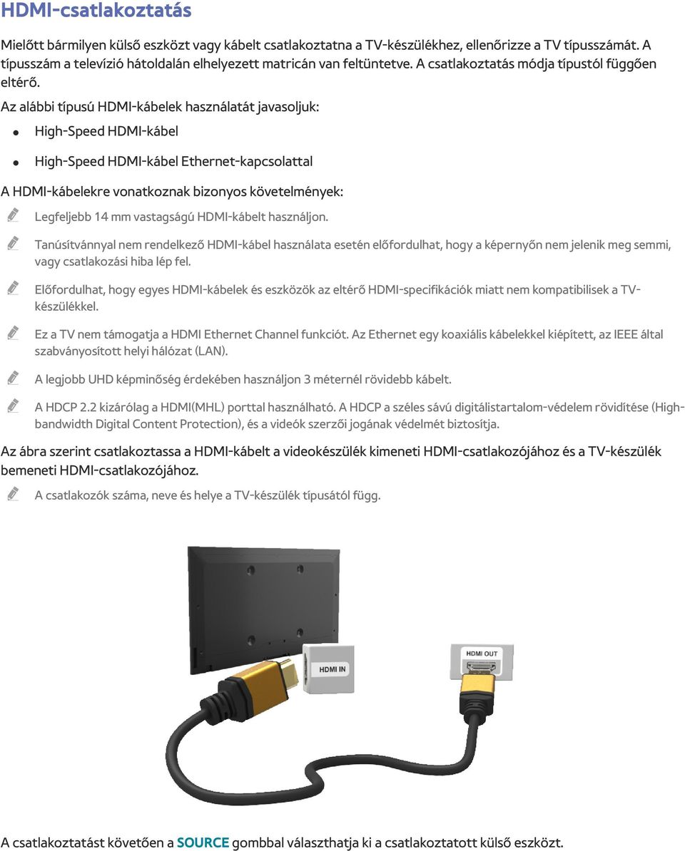 Az alábbi típusú HDMI-kábelek használatát javasoljuk: High-Speed HDMI-kábel High-Speed HDMI-kábel Ethernet-kapcsolattal A HDMI-kábelekre vonatkoznak bizonyos követelmények: Legfeljebb 14 mm