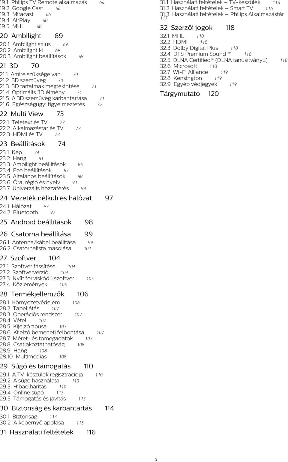 2 3D szemüveg 70 21.3 3D tartalmak megtekintése 71 21.4 Optimális 3D élmény 71 21.5 A 3D szemüveg karbantartása 71 21.6 Egészségügyi figyelmeztetés 72 22 Multi View Tárgymutató 73 22.