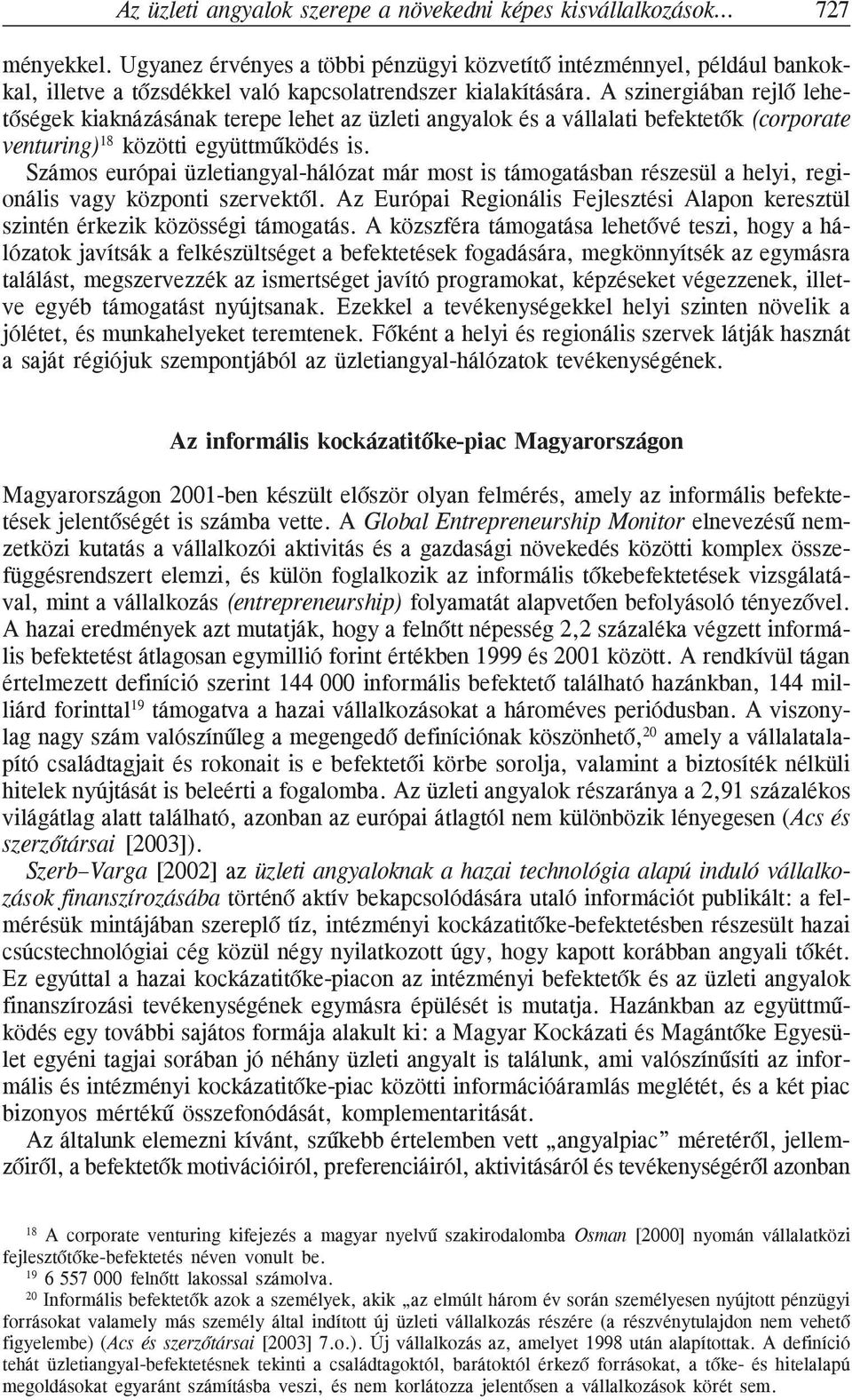 A szinergiában rejlõ lehetõségek kiaknázásának terepe lehet az üzleti angyalok és a vállalati befektetõk (corporate venturing) 18 közötti együttmûködés is.