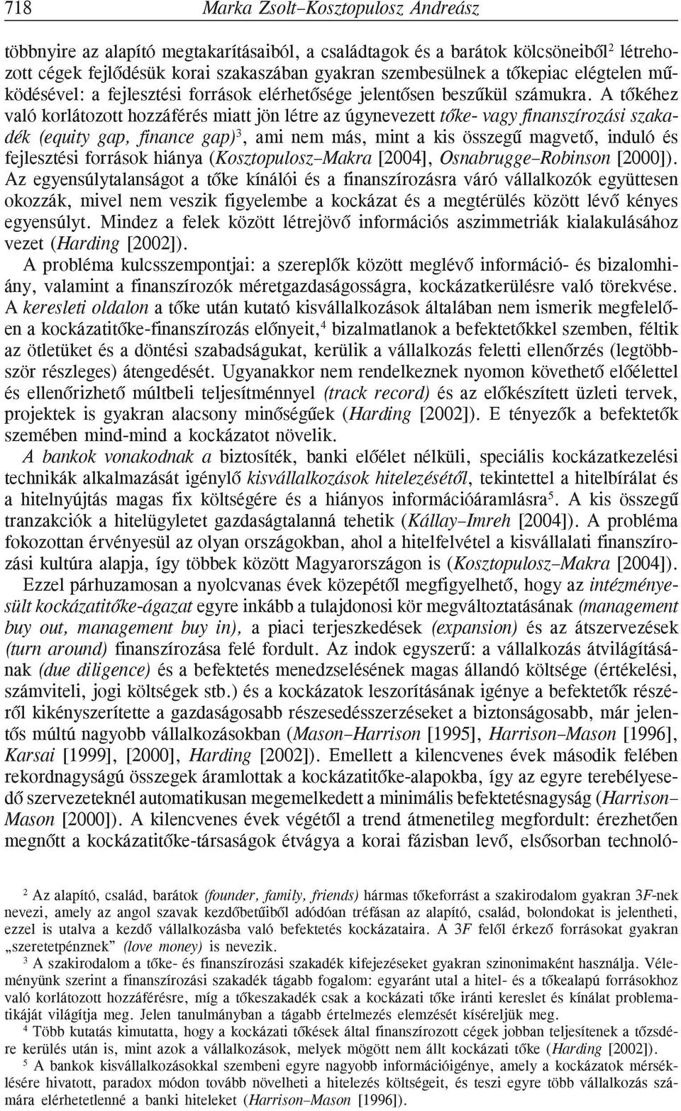 A tõkéhez való korlátozott hozzáférés miatt jön létre az úgynevezett tõke- vagy finanszírozási szakadék (equity gap, finance gap) 3, ami nem más, mint a kis összegû magvetõ, induló és fejlesztési