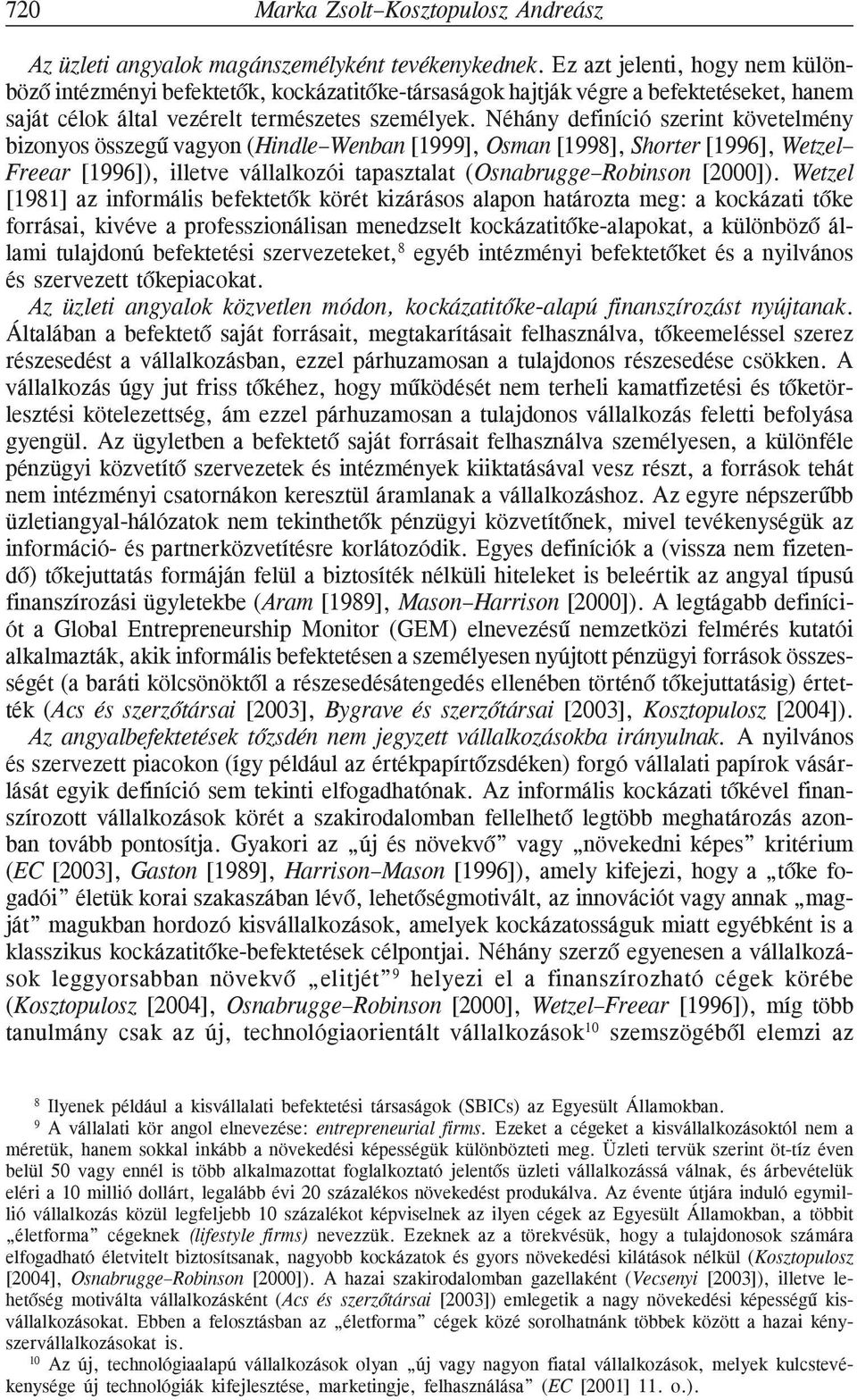 Néhány definíció szerint követelmény bizonyos összegû vagyon (Hindle Wenban [1999], Osman [1998], Shorter [1996], Wetzel Freear [1996]), illetve vállalkozói tapasztalat (Osnabrugge Robinson [2000]).