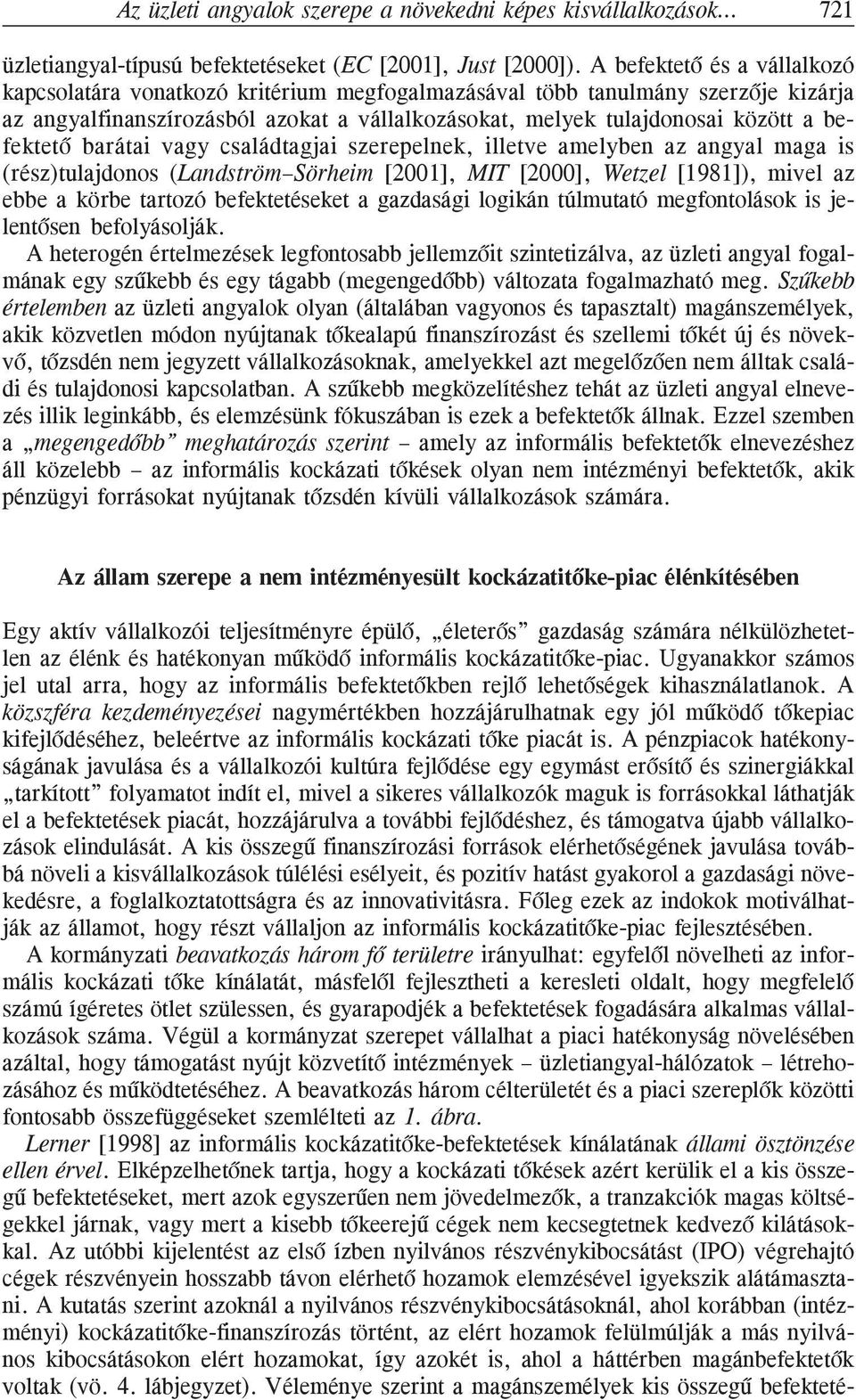 befektetõ barátai vagy családtagjai szerepelnek, illetve amelyben az angyal maga is (rész)tulajdonos (Landström Sörheim [2001], MIT [2000], Wetzel [1981]), mivel az ebbe a körbe tartozó