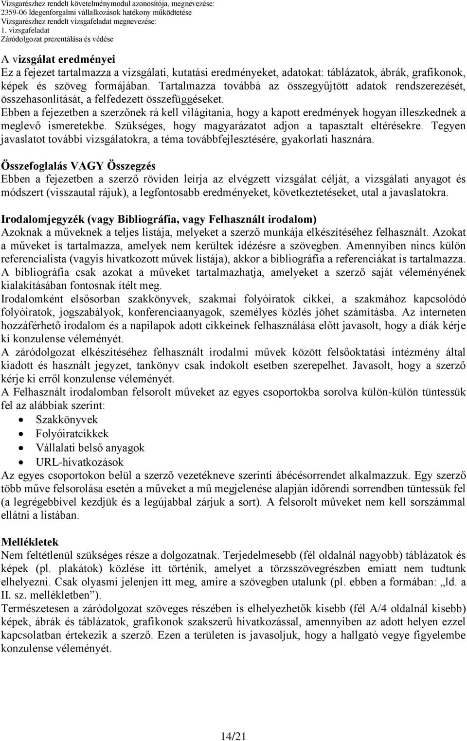 Ebben a fejezetben a szerzőnek rá kell világítania, hogy a kapott eredmények hogyan illeszkednek a meglevő ismeretekbe. Szükséges, hogy magyarázatot adjon a tapasztalt eltérésekre.