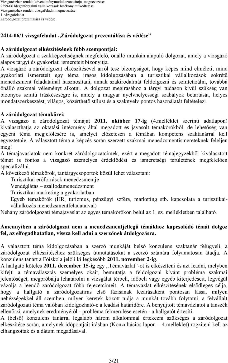 A vizsgázó a záródolgozat elkészítésével arról tesz bizonyságot, hogy képes mind elméleti, mind gyakorlati ismereteit egy téma írásos kidolgozásában a turisztikai vállalkozások sokrétű menedzsment