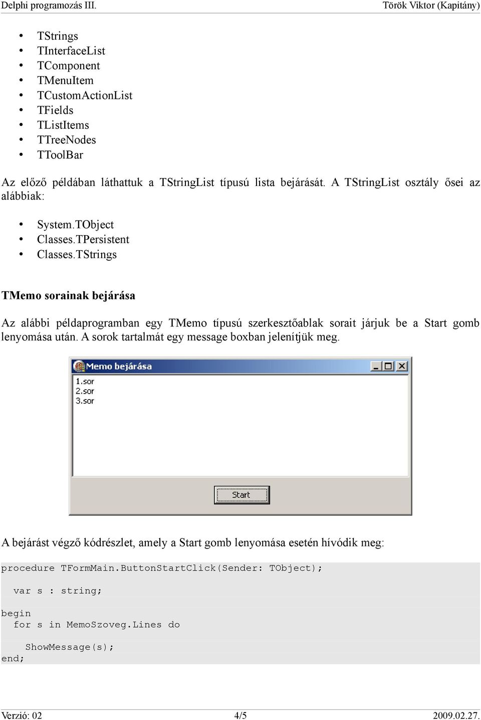 TStrings TMemo sorainak bejárása Az alábbi példaprogramban egy TMemo típusú szerkesztőablak sorait járjuk be a Start gomb lenyomása után.