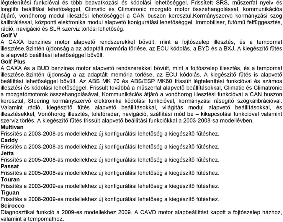 keresztül.kormányszervo kormányzási szög kalibrálással, központi elektronika modul alapvető konigurálási lehetőséggel.